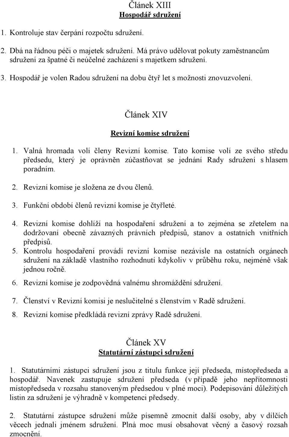 Článek XIV Revizní komise sdružení 1. Valná hromada volí členy Revizní komise. Tato komise volí ze svého středu předsedu, který je oprávněn zúčastňovat se jednání Rady sdružení s hlasem poradním. 2.