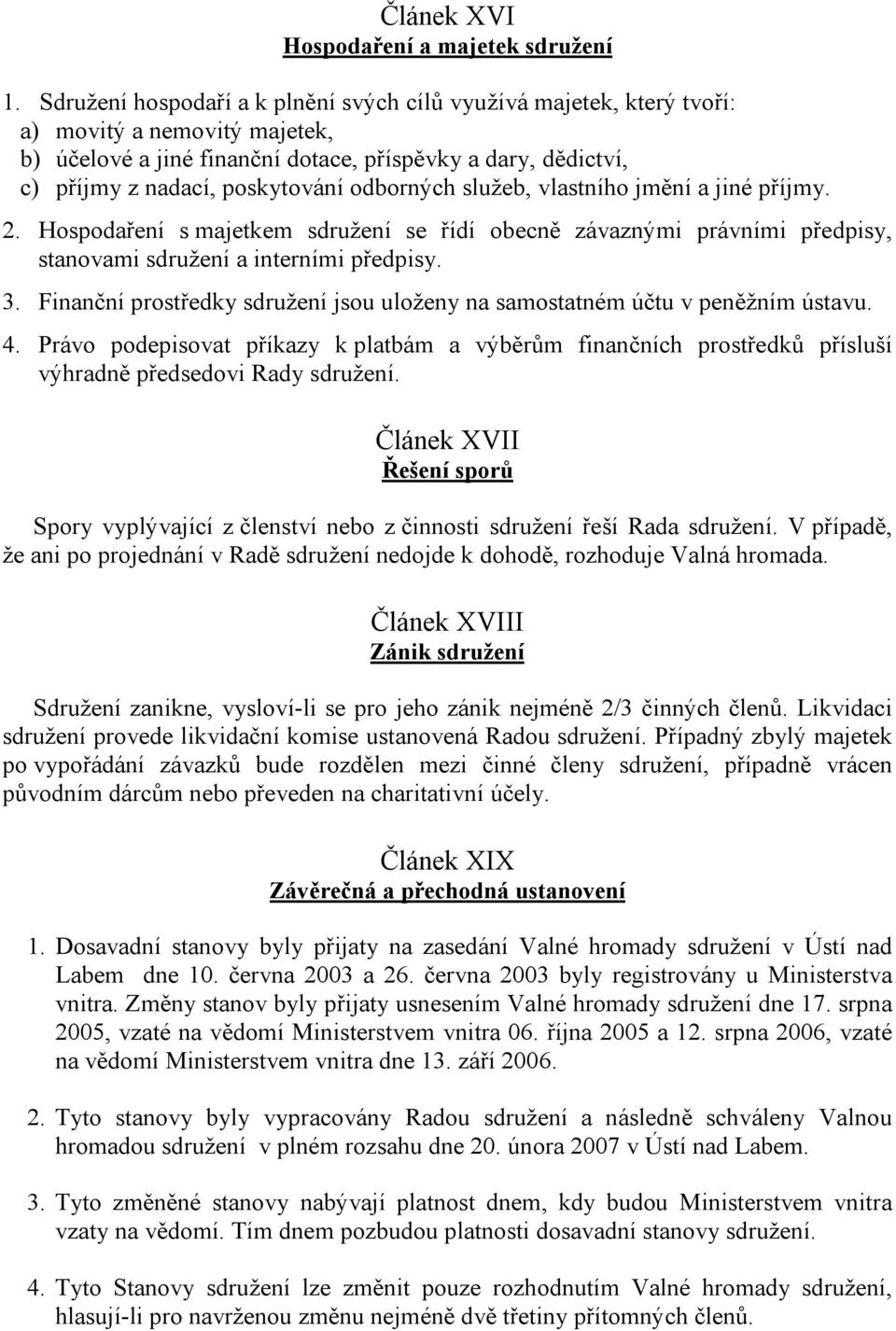 odborných služeb, vlastního jmění a jiné příjmy. 2. Hospodaření s majetkem sdružení se řídí obecně závaznými právními předpisy, stanovami sdružení a interními předpisy. 3.