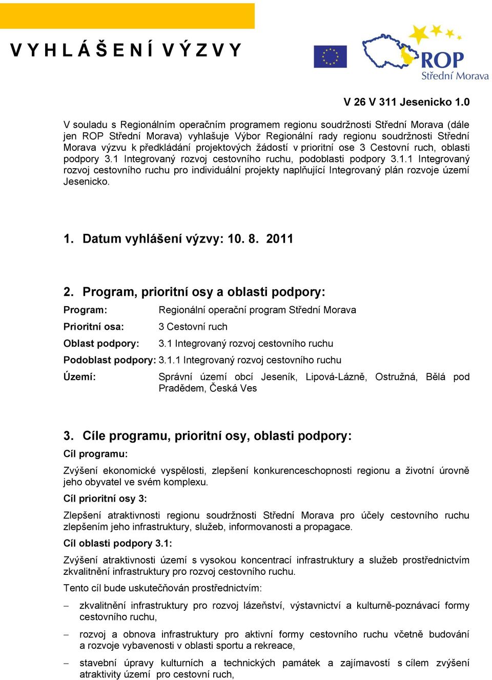 projektových žádostí v prioritní ose 3 Cestovní ruch, oblasti podpory 3.1 Integrovaný rozvoj cestovního ruchu, podoblasti podpory 3.1.1 Integrovaný rozvoj cestovního ruchu pro individuální projekty naplňující Integrovaný plán rozvoje území Jesenicko.