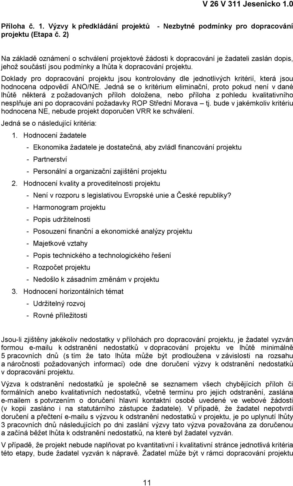 Doklady pro dopracování projektu jsou kontrolovány dle jednotlivých kritérií, která jsou hodnocena odpovědí ANO/NE.