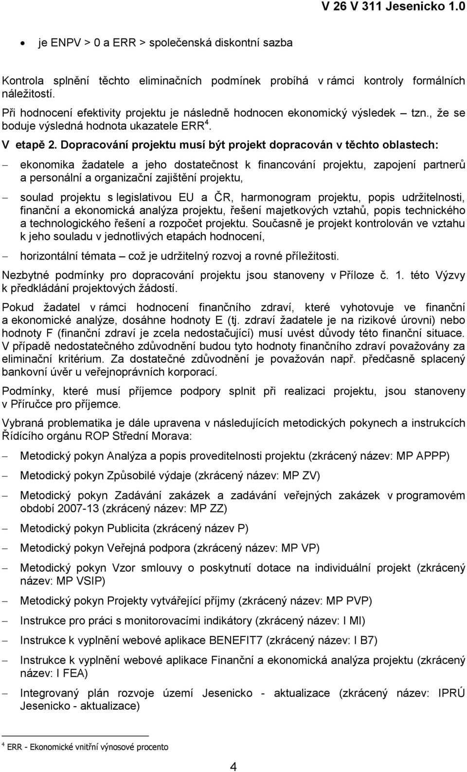 Dopracování projektu musí být projekt dopracován v těchto oblastech: ekonomika žadatele a jeho dostatečnost k financování projektu, zapojení partnerů a personální a organizační zajištění projektu,