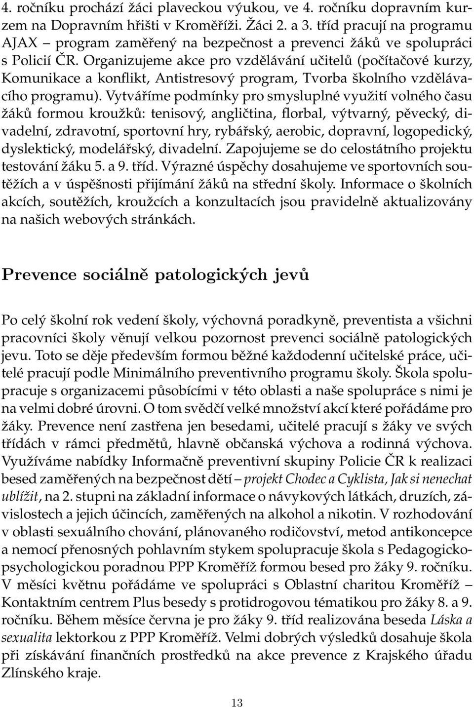 Organizujeme akce pro vzdělávání učitelů (počítačové kurzy, Komunikace a konflikt, Antistresový program, Tvorba školního vzdělávacího programu).