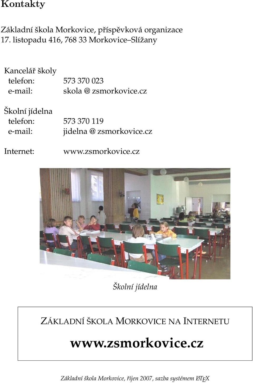 zsmorkovice.cz Školní jídelna telefon: 573 370 119 e-mail: jidelna @ zsmorkovice.cz Internet: www.