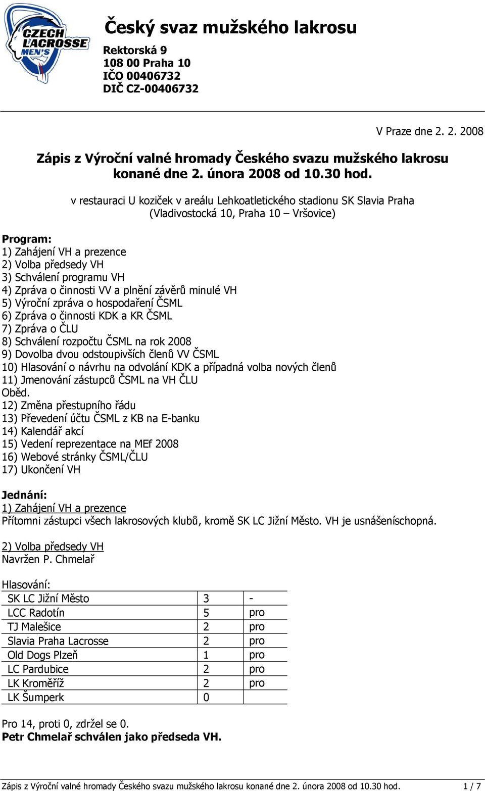 v restauraci U koziček v areálu Lehkoatletického stadionu SK Slavia Praha (Vladivostocká 10, Praha 10 Vršovice) Program: 1) Zahájení VH a prezence 2) Volba předsedy VH 3) Schválení programu VH 4)