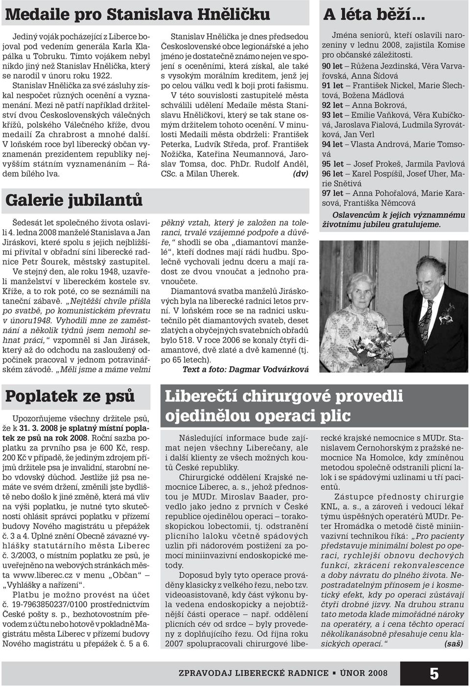 Mezi nû patfií napfiíklad drïitelství dvou âeskoslovensk ch váleãn ch kfiíïû, polského Váleãného kfiíïe, dvou medailí Za chrabrost a mnohé dal í.