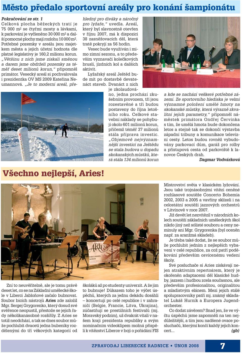 Potfiebné pozemky v areálu jsou majetkem mûsta a jejich úãetní hodnota dle platné legislativy je 160,2 milionu korun.