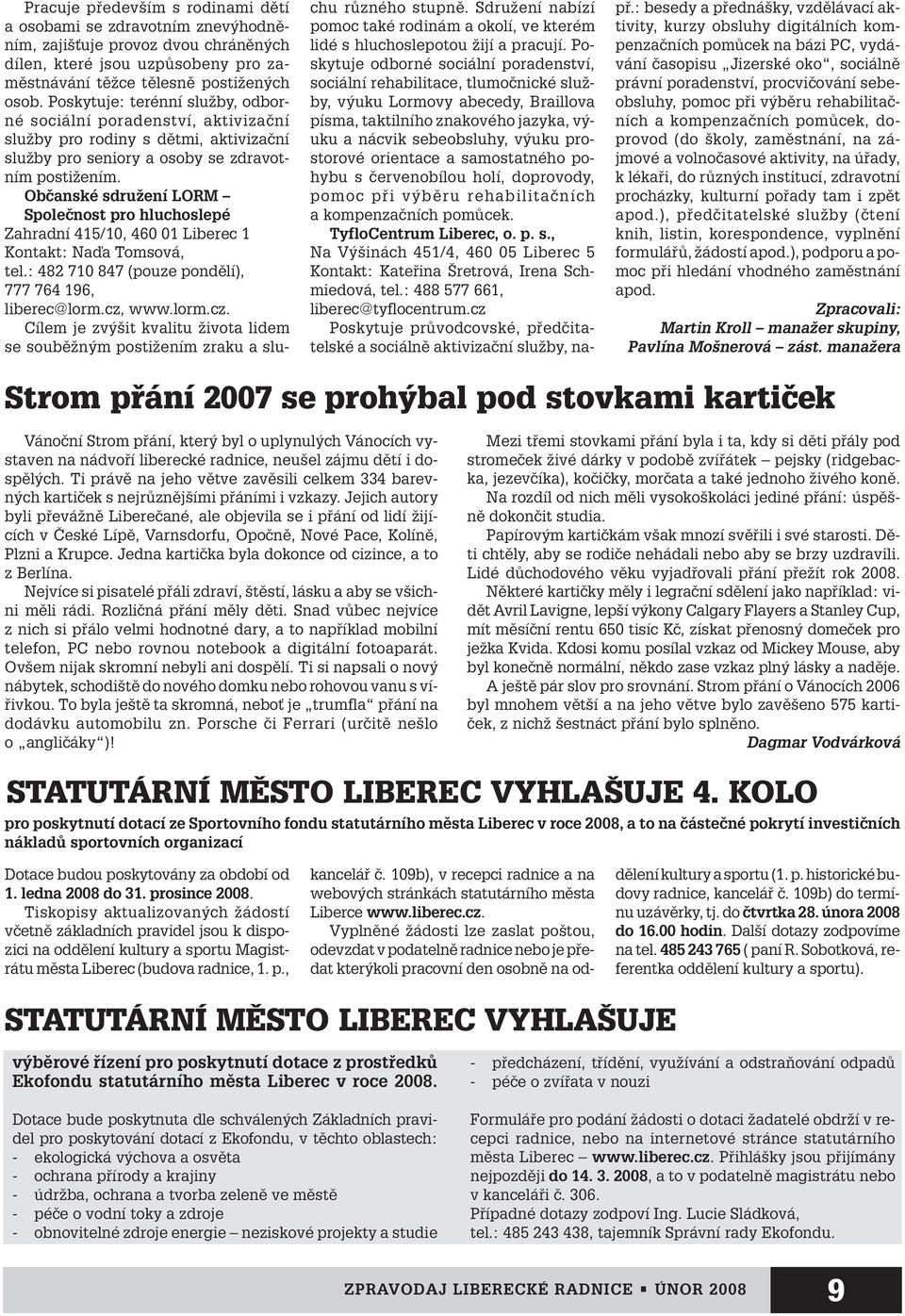 Obãanské sdruïení LORM Spoleãnost pro hluchoslepé Zahradní 415/10, 460 01 Liberec 1 Kontakt: Naìa Tomsová, tel.: 482 710 847 (pouze pondûlí), 777 764 196, liberec@lorm.cz,