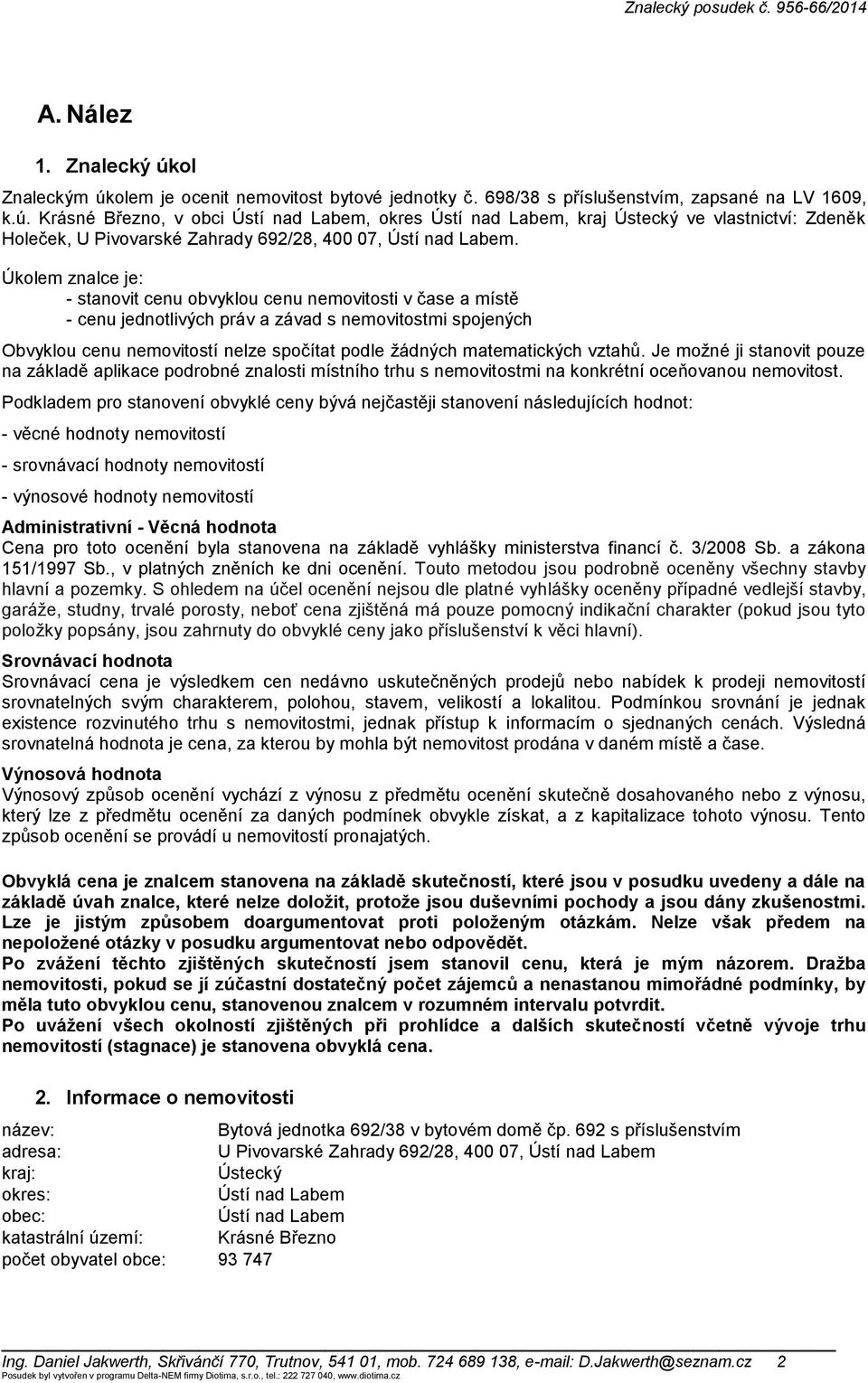 matematických vztahů. Je možné ji stanovit pouze na základě aplikace podrobné znalosti místního trhu s nemovitostmi na konkrétní oceňovanou nemovitost.