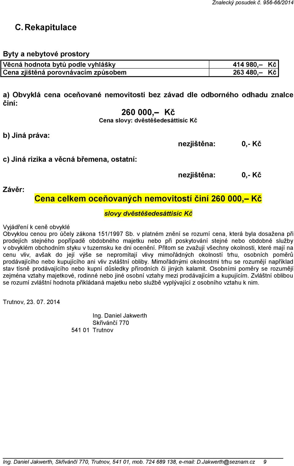 nemovitostí činí 260 000, Kč slovy dvěstěšedesáttisíc Kč Vyjádření k ceně obvyklé Obvyklou cenou pro účely zákona 151/1997 Sb.