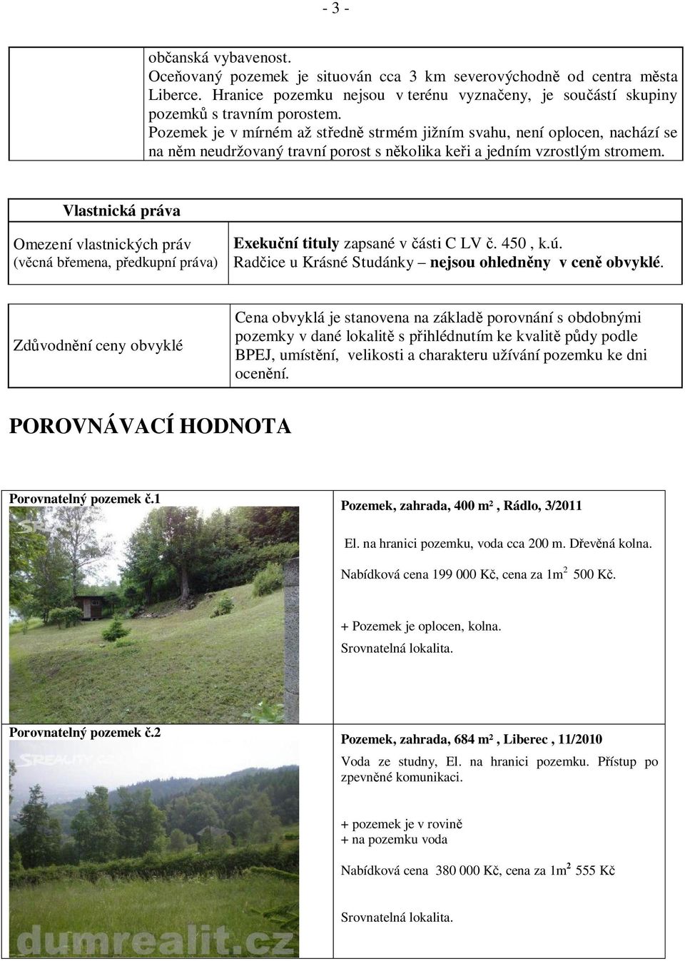 Vlastnická práva Omezení vlastnických práv (v cná b emena, p edkupní práva) Exeku ní tituly zapsané v ásti C LV. 450, k.ú. Rad ice u Krásné Studánky nejsou ohledn ny v cen obvyklé.