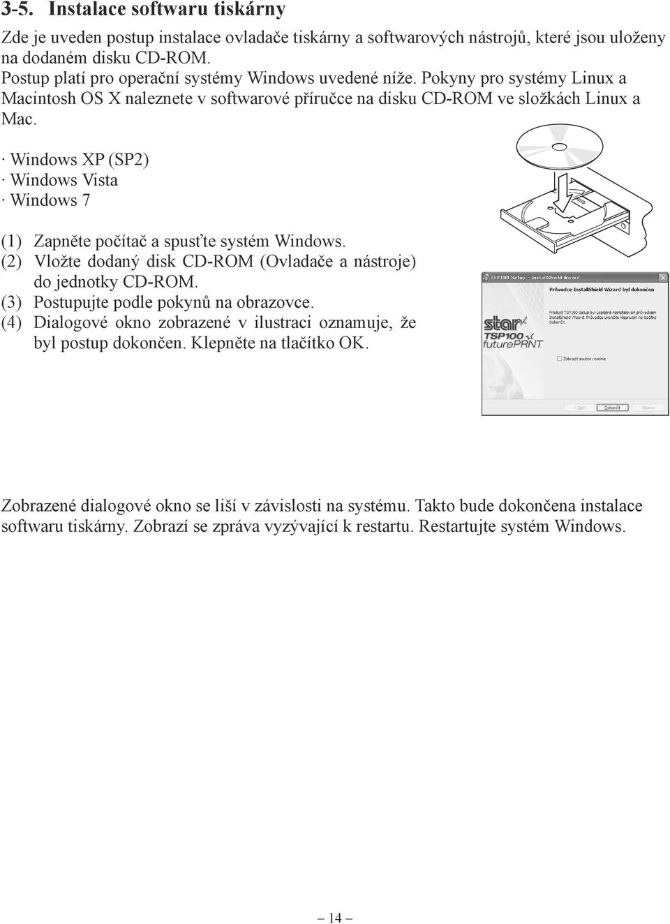 Windows XP (SP2) Windows Vista Windows 7 (1) Zapněte počítač a spusťte systém Windows. (2) Vložte dodaný disk CD-ROM (Ovladače a nástroje) do jednotky CD-ROM. (3) Postupujte podle pokynů na obrazovce.