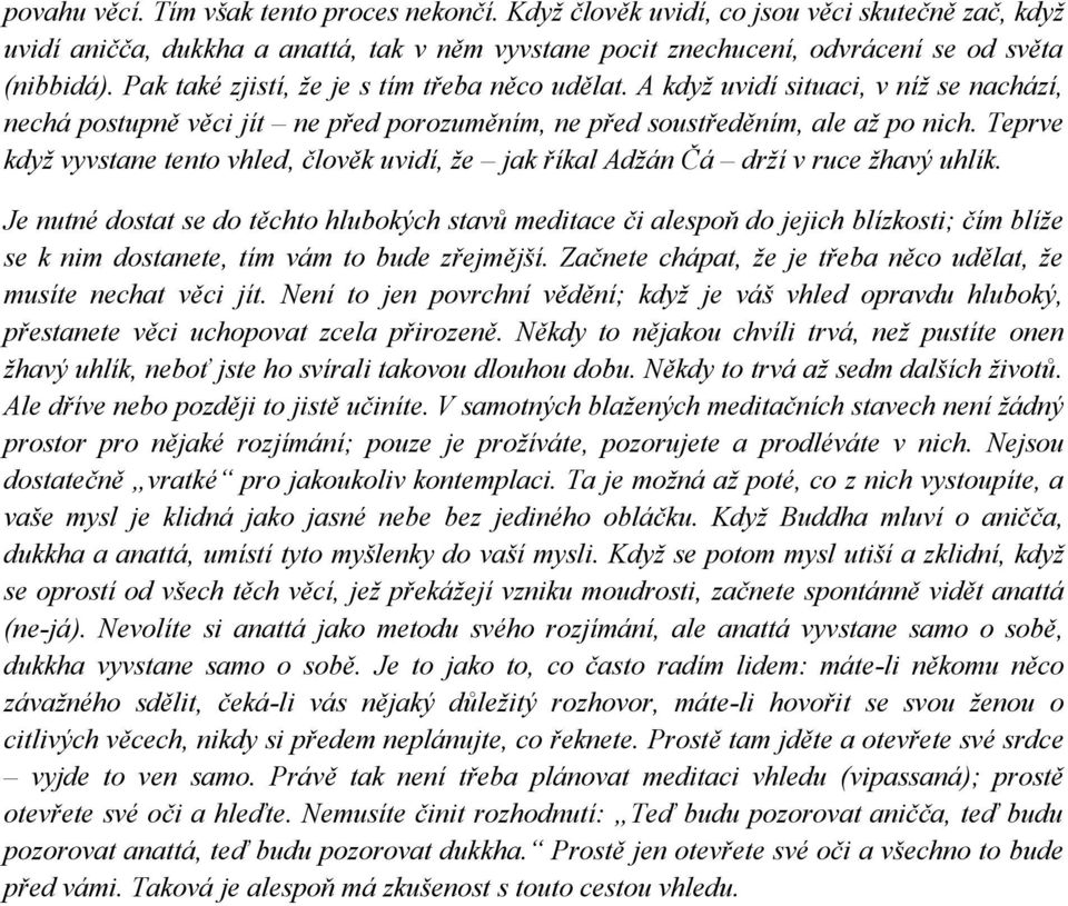 Teprve když vyvstane tento vhled, člověk uvidí, že jak říkal Adžán Čá drží v ruce žhavý uhlík.