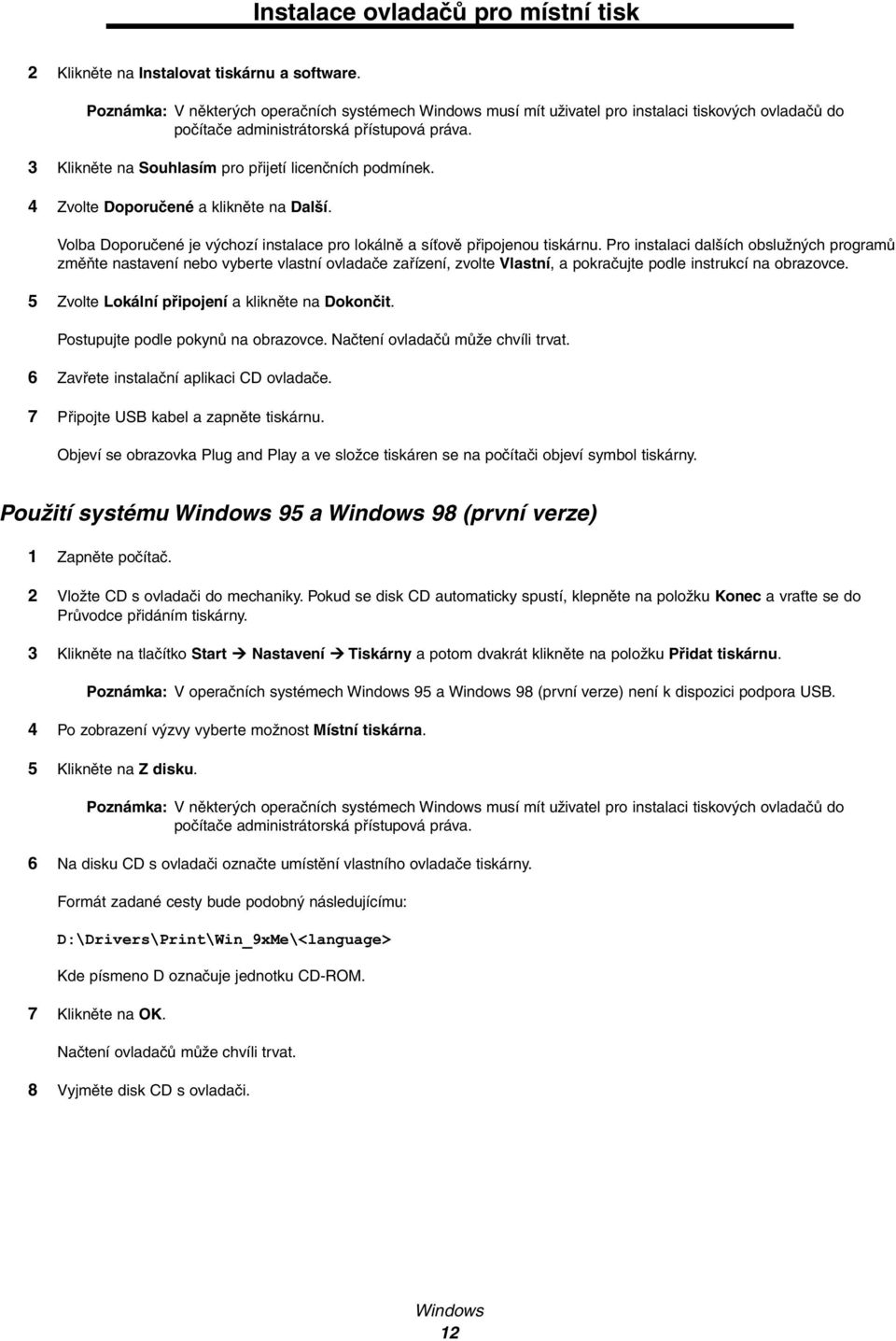 3 Klikněte na Souhlasím pro přijetí licenčních podmínek. 4 Zvolte Doporučené a klikněte na Další. Volba Doporučené je výchozí instalace pro lokálně a síťově připojenou tiskárnu.