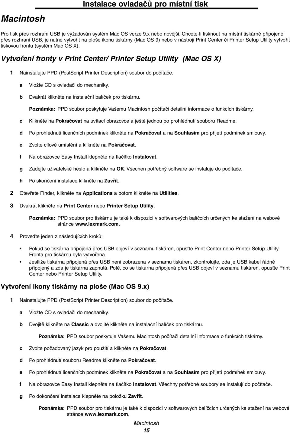 (systém Mac OS X). Vytvoření fronty v Print Center/ Printer Setup Utility (Mac OS X) 1 Nainstalujte PPD (PostScript Printer Description) soubor do počítače. a b Vložte CD s ovladači do mechaniky.