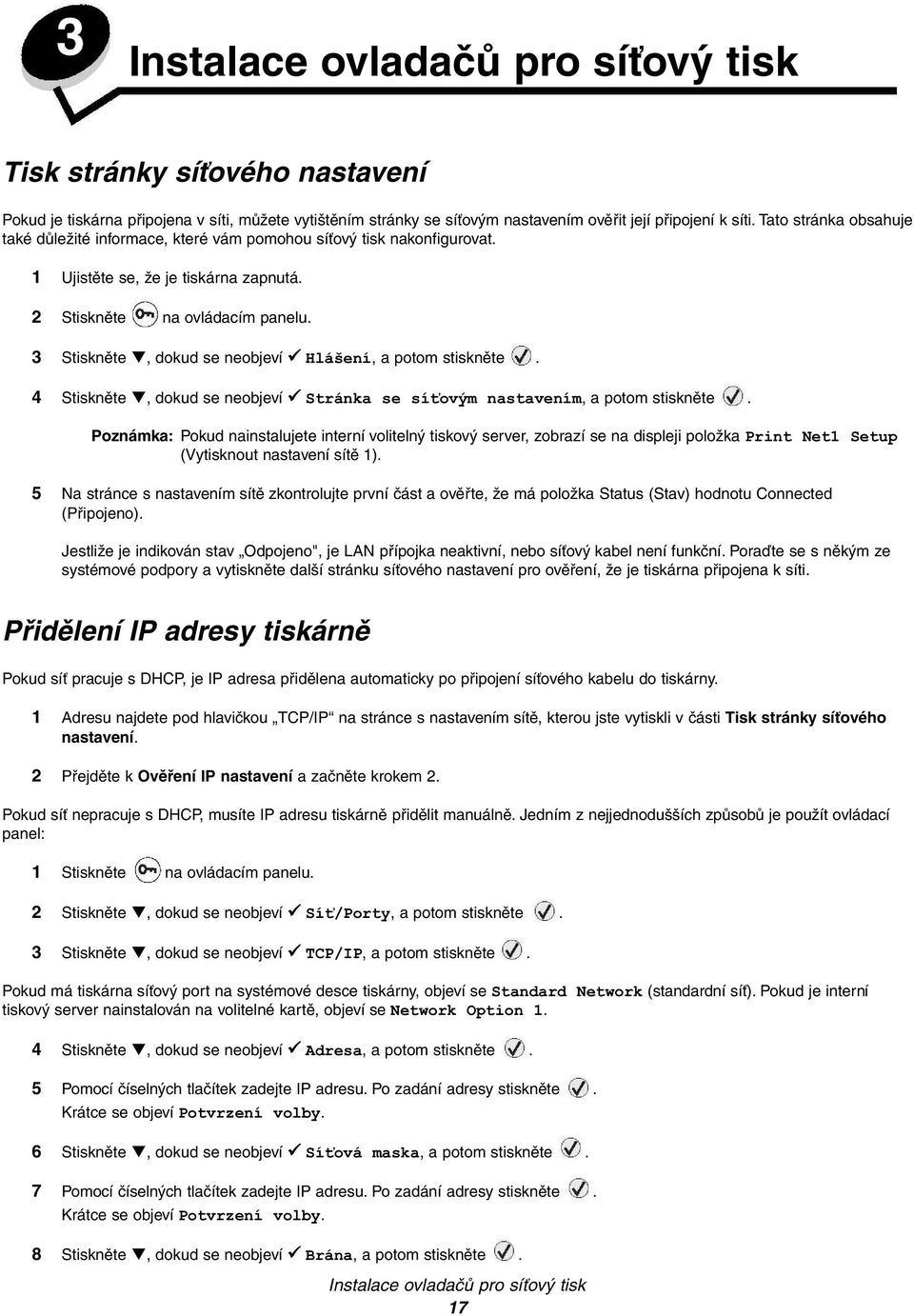 3 Stiskněte, dokud se neobjeví Hlášení, a potom stiskněte. 4 Stiskněte, dokud se neobjeví Stránka se síťovým nastavením, a potom stiskněte.