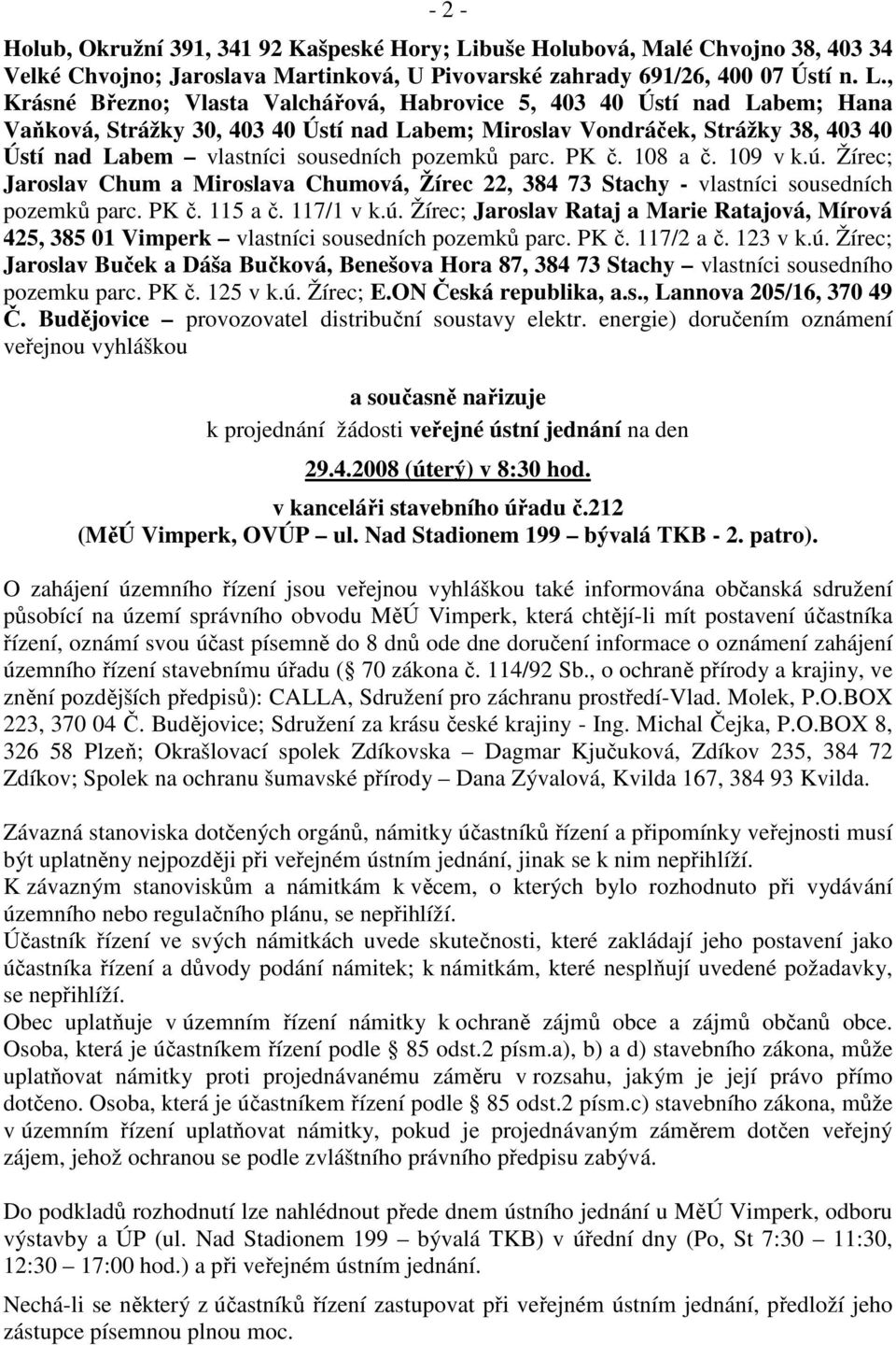 , Krásné Březno; Vlasta Valchářová, Habrovice 5, 403 40 Ústí nad Labem; Hana Vaňková, Strážky 30, 403 40 Ústí nad Labem; Miroslav Vondráček, Strážky 38, 403 40 Ústí nad Labem vlastníci sousedních