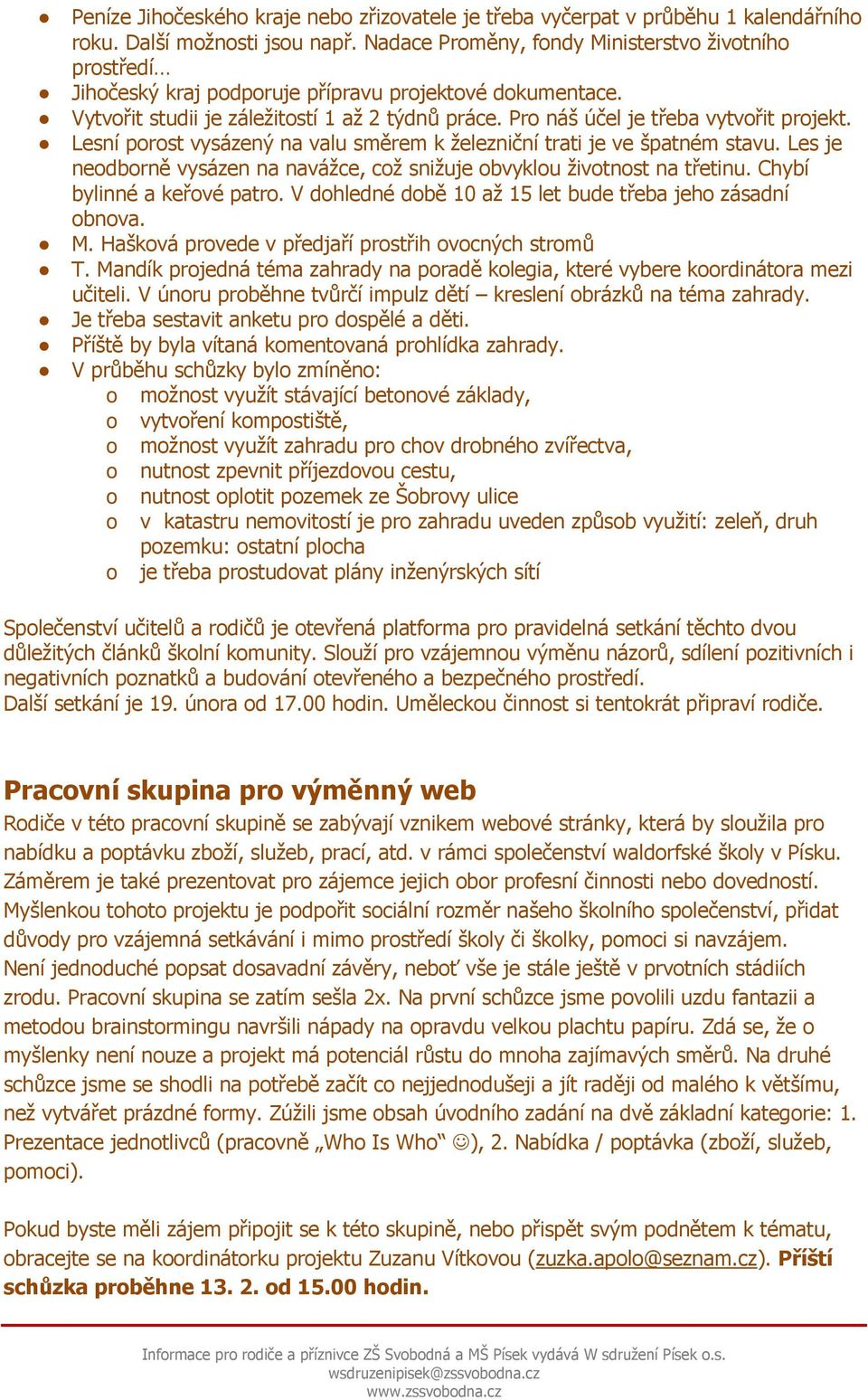 Pro náš účel je třeba vytvořit projekt. Lesní porost vysázený na valu směrem k železniční trati je ve špatném stavu. Les je neodborně vysázen na navážce, což snižuje obvyklou životnost na třetinu.