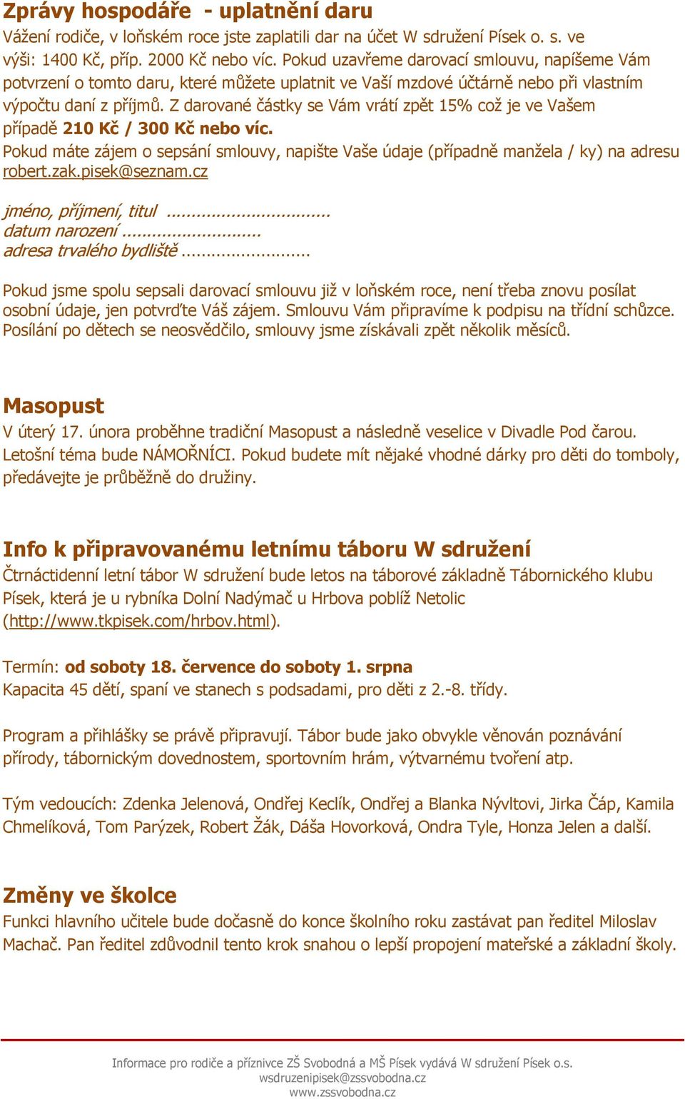 Z darované částky se Vám vrátí zpět 15% což je ve Vašem případě 210 Kč / 300 Kč nebo víc. Pokud máte zájem o sepsání smlouvy, napište Vaše údaje (případně manžela / ky) na adresu robert.zak.