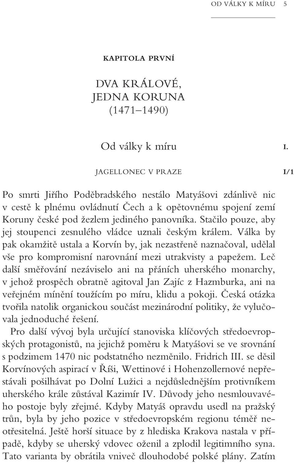 Staãilo pouze, aby jej stoupenci zesnulého vládce uznali ãesk m králem.