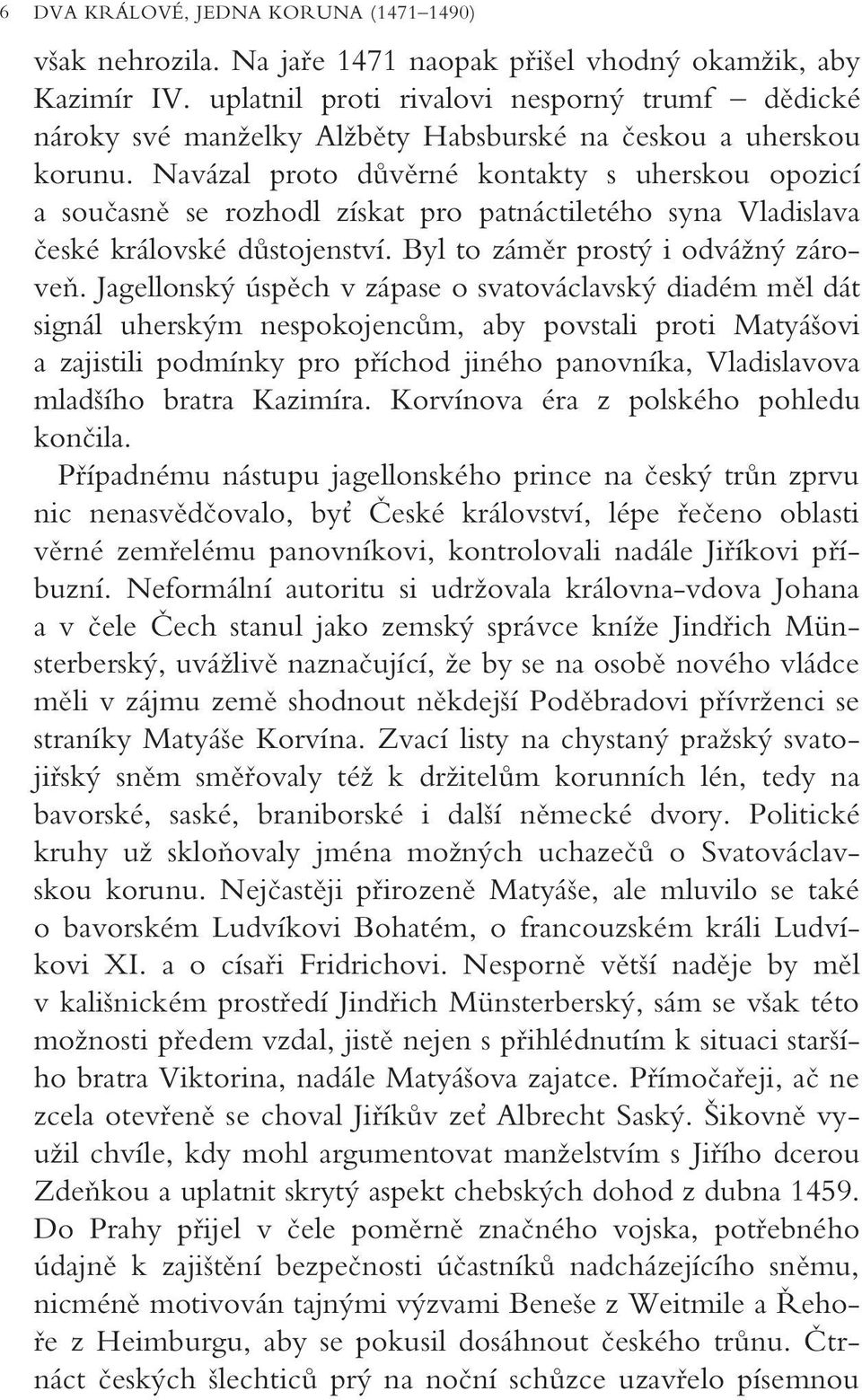 Navázal proto dûvûrné kontakty s uherskou opozicí a souãasnû se rozhodl získat pro patnáctiletého syna Vladislava ãeské královské dûstojenství. Byl to zámûr prost i odváïn zároveà.