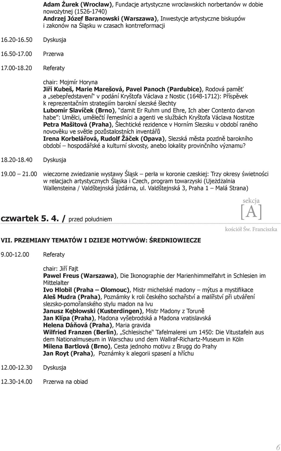 w czasach kontrreformacji chair: Mojmír Horyna Jiří Kubeš, Marie Marešová, Pavel Panoch (Pardubice), Rodová paměť a sebepředstavení v podání Kryštofa Václava z Nostic (1648-1712): Příspěvek k