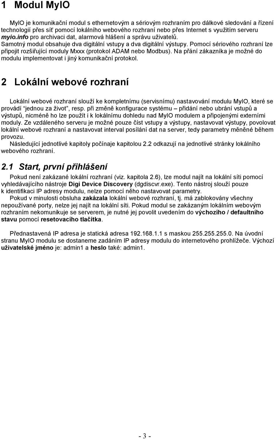 Pomocí sériového rozhraní lze připojit rozšiřující moduly Mxxx (protokol ADAM nebo Modbus). Na přání zákazníka je možné do modulu implementovat i jiný komunikační protokol.