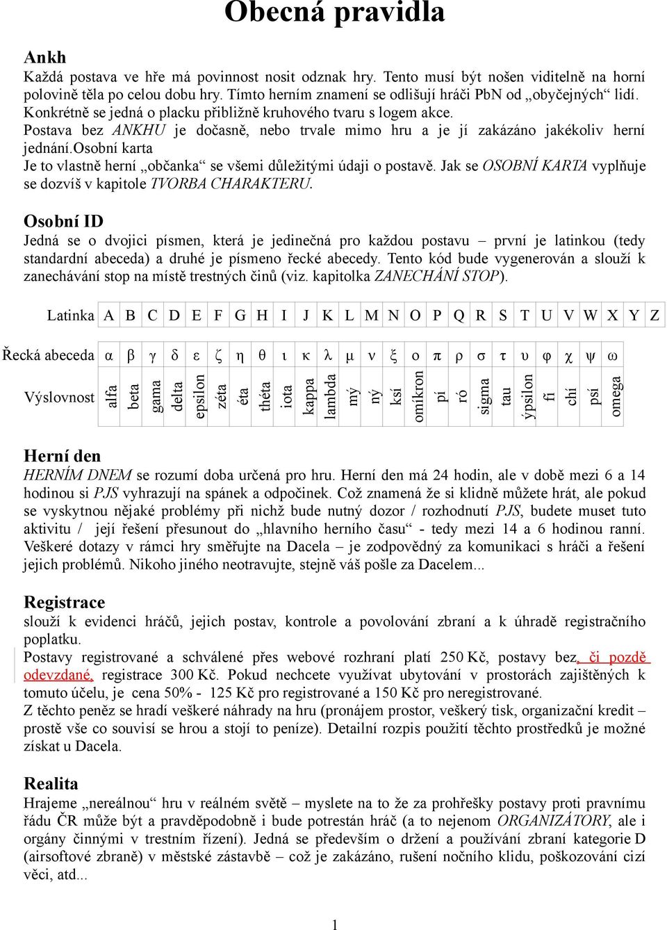 Postava bez ANKHU je dočasně, nebo trvale mimo hru a je jí zakázáno jakékoliv herní jednání.osobní karta Je to vlastně herní občanka se všemi důležitými údaji o postavě.