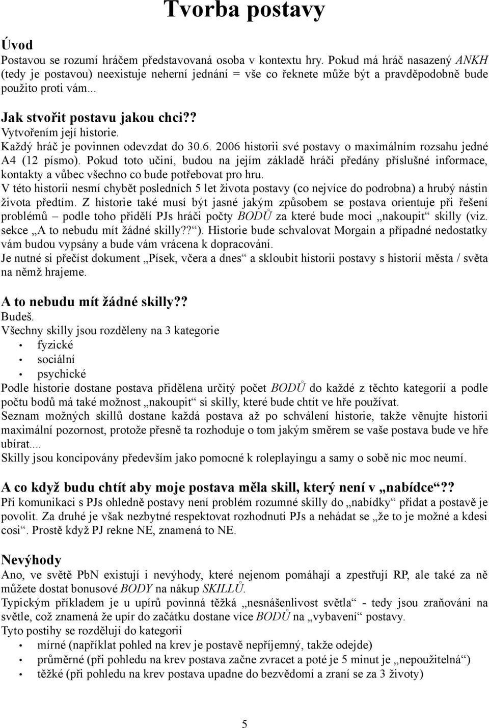 Každý hráč je povinnen odevzdat do 30.6. 2006 historii své postavy o maximálním rozsahu jedné A4 (12 písmo).