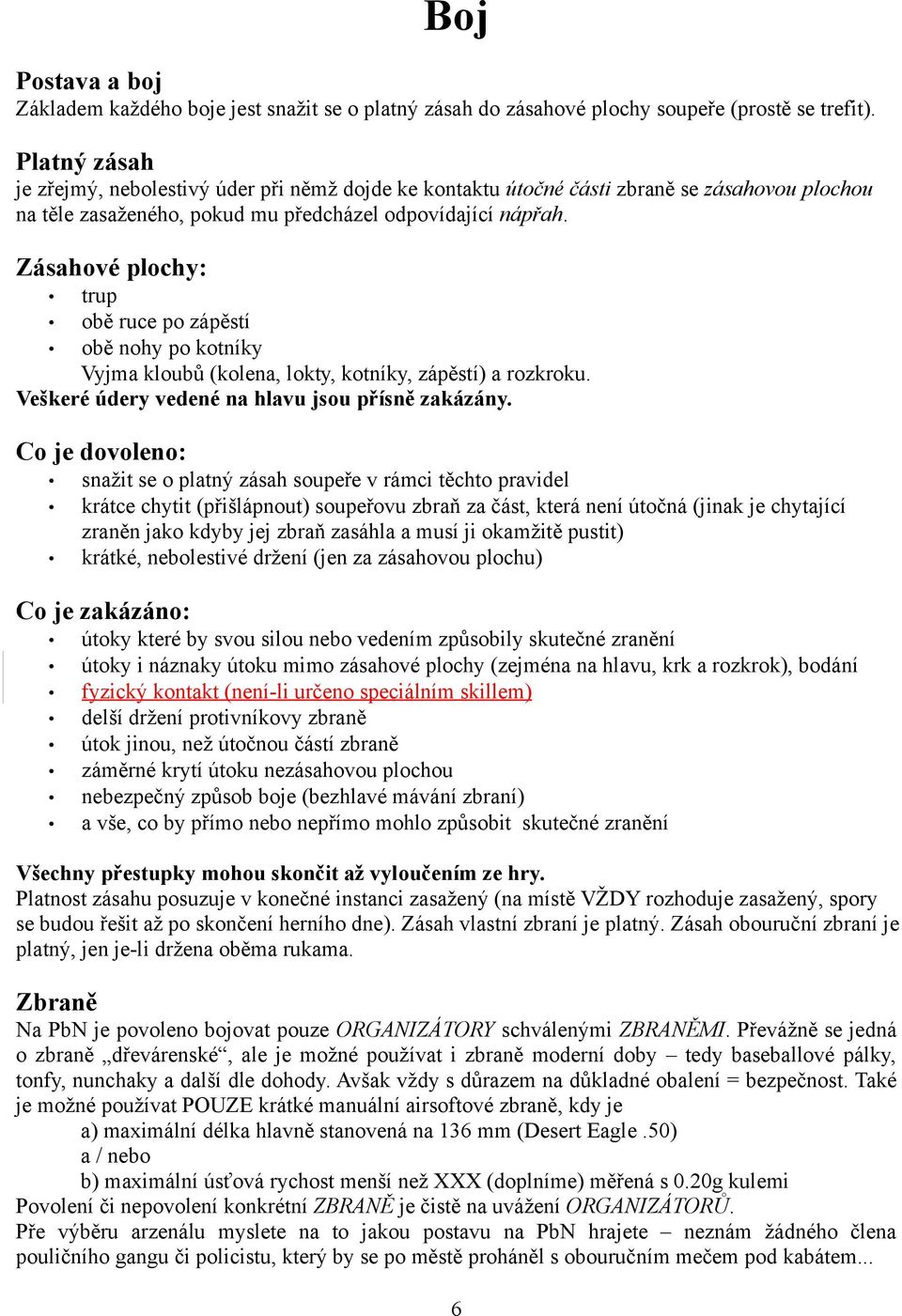 Zásahové plochy: trup obě ruce po zápěstí obě nohy po kotníky Vyjma kloubů (kolena, lokty, kotníky, zápěstí) a rozkroku. Veškeré údery vedené na hlavu jsou přísně zakázány.