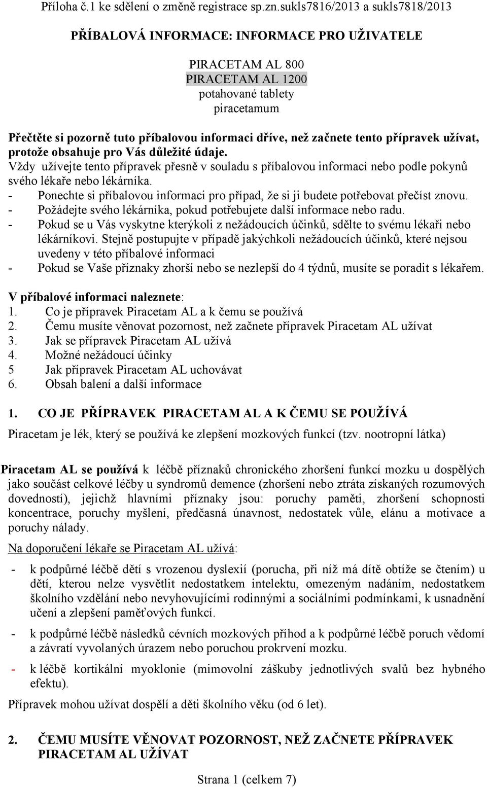 začnete tento přípravek užívat, protože obsahuje pro Vás důležité údaje. Vždy užívejte tento přípravek přesně v souladu s příbalovou informací nebo podle pokynů svého lékaře nebo lékárníka.