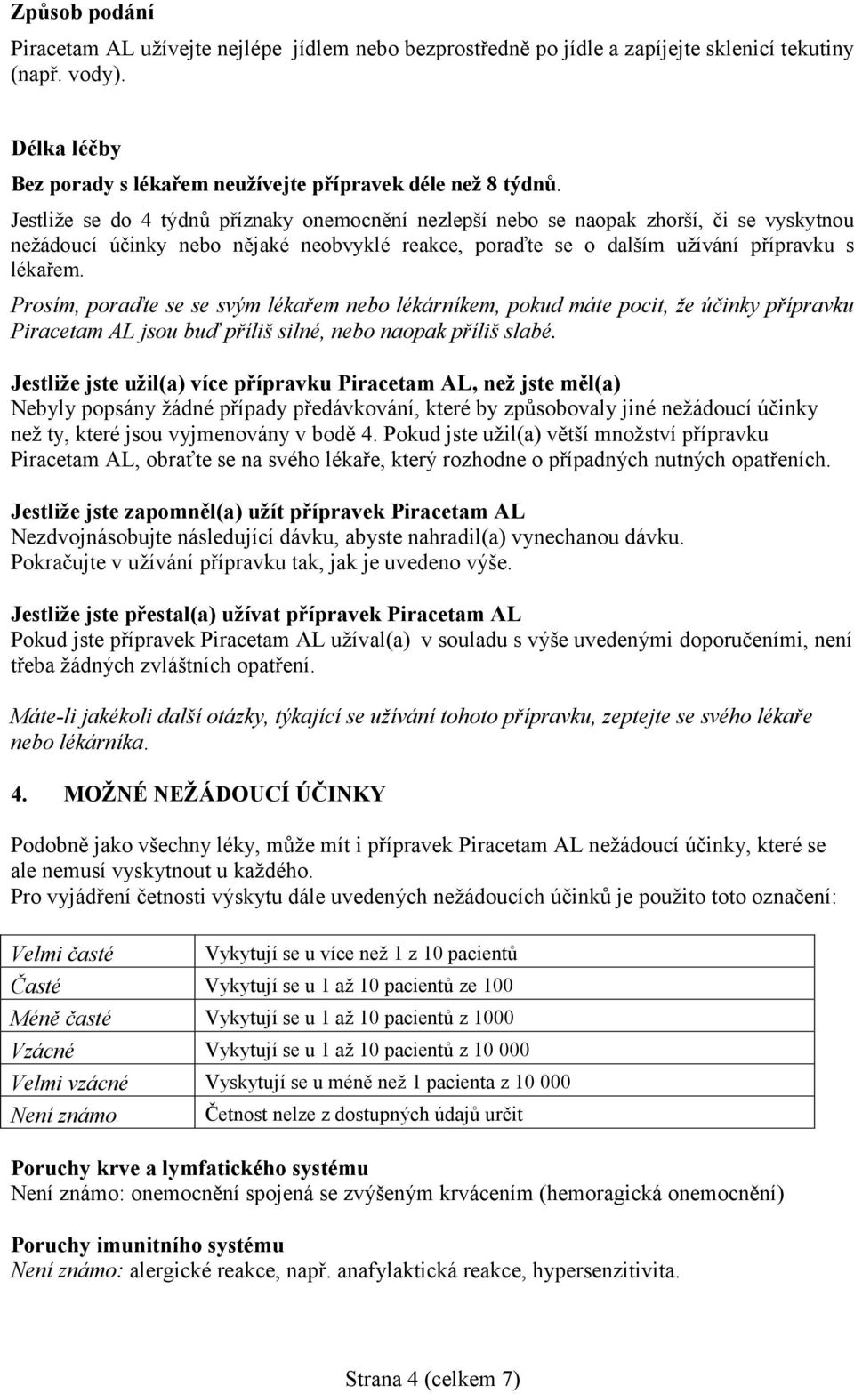 Prosím, poraďte se se svým lékařem nebo lékárníkem, pokud máte pocit, že účinky přípravku Piracetam AL jsou buď příliš silné, nebo naopak příliš slabé.