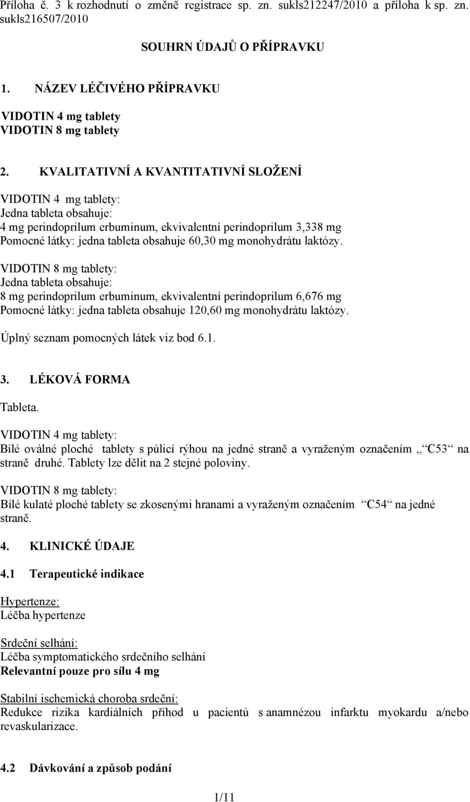 KVALITATIVNÍ A KVANTITATIVNÍ SLOŽENÍ VIDOTIN 4 mg tablety: Jedna tableta obsahuje: 4 mg perindoprilum erbuminum, ekvivalentní perindoprilum 3,338 mg Pomocné látky: jedna tableta obsahuje 60,30 mg
