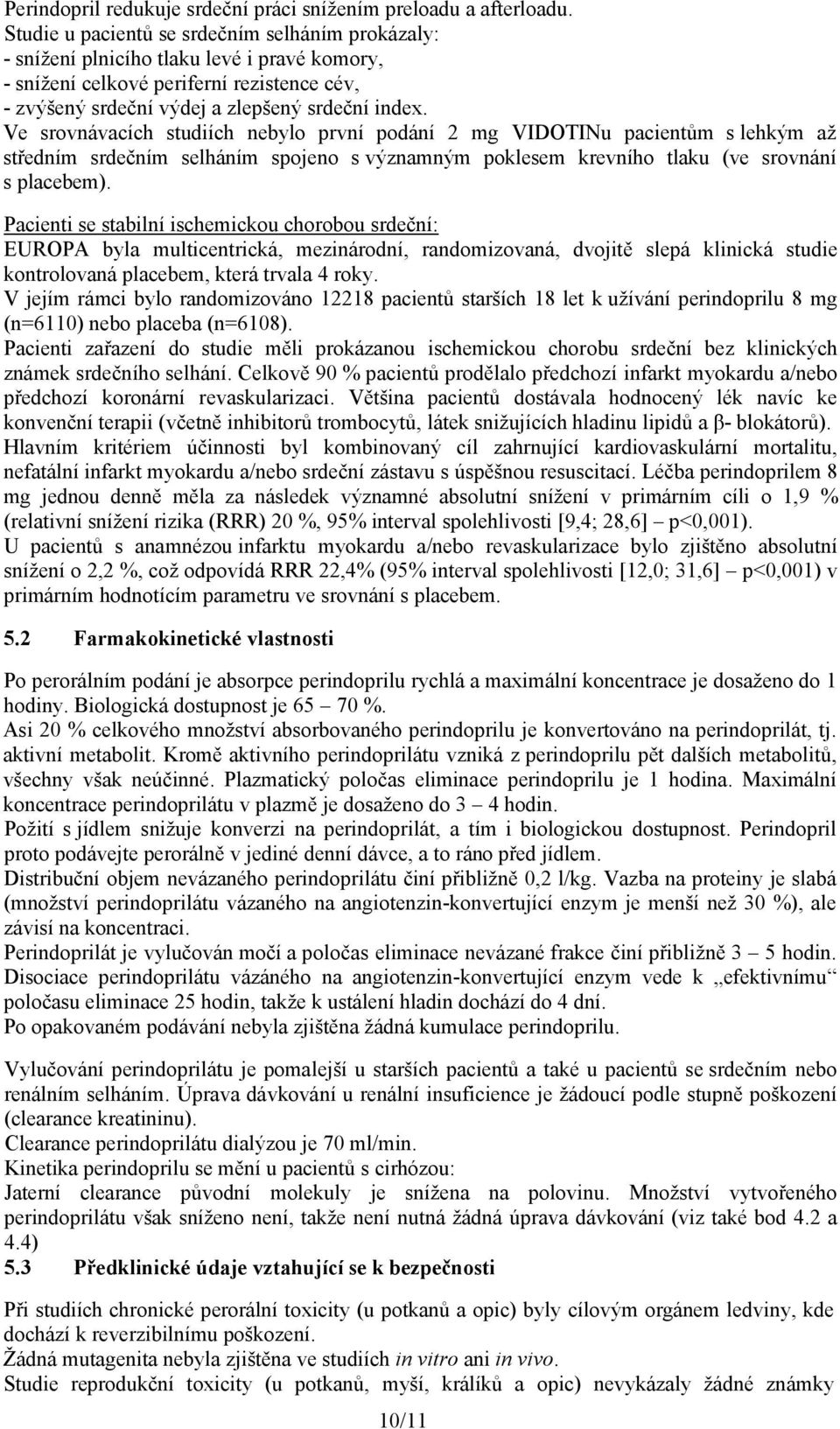 Ve srovnávacích studiích nebylo první podání 2 mg VIDOTINu pacientům slehkým až středním srdečním selháním spojeno svýznamným poklesem krevního tlaku (ve srovnání s placebem).