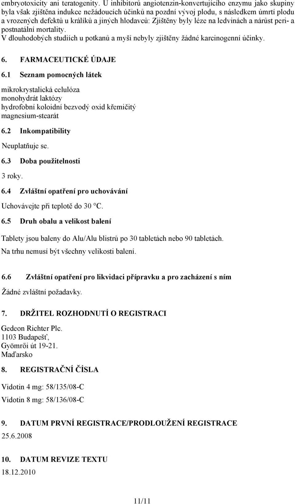 hlodavců: Zjištěny byly léze na ledvinách a nárůst peri- a postnatální mortality. V dlouhodobých studiích u potkanů a myší nebyly zjištěny žádné karcinogenní účinky. 6. FARMACEUTICKÉ ÚDAJE 6.