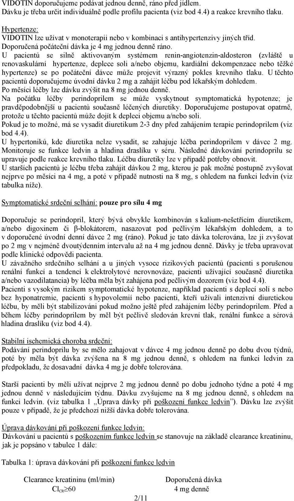 U pacientů se silně aktivovaným systémem renin-angiotenzin-aldosteron (zvláště u renovaskulární hypertenze, deplece soli a/nebo objemu, kardiální dekompenzace nebo těžké hypertenze) se po počáteční