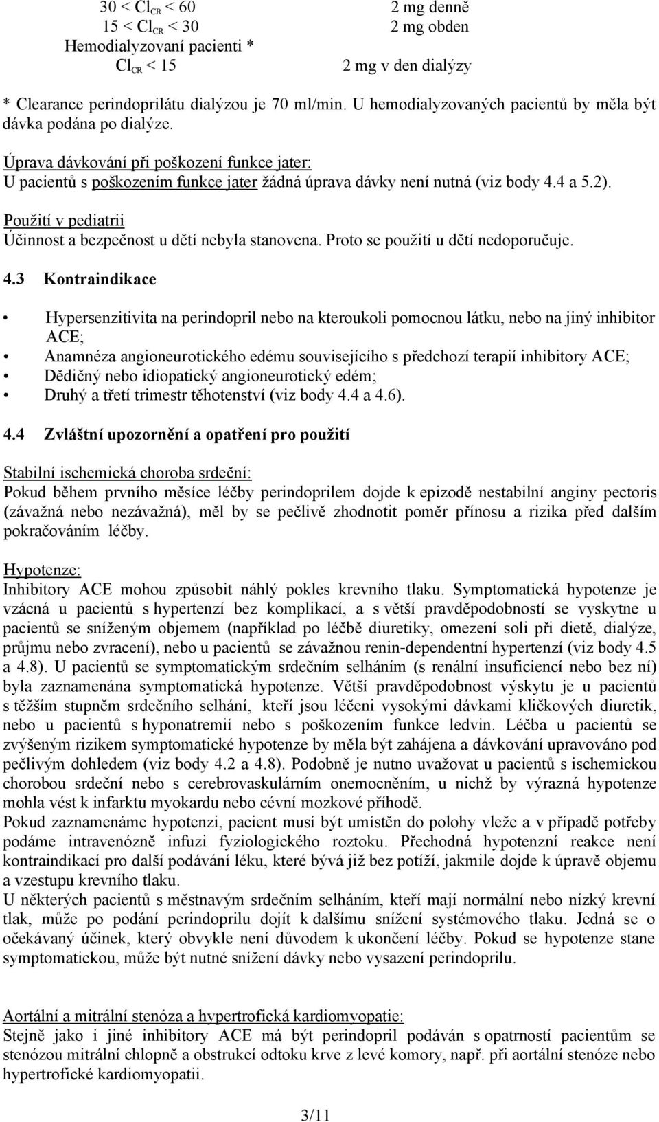 Použití v pediatrii Účinnost a bezpečnost u dětí nebyla stanovena. Proto se použití u dětí nedoporučuje. 4.