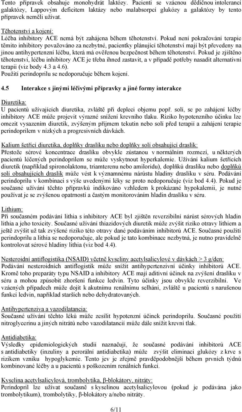 Pokud není pokračování terapie těmito inhibitory považováno za nezbytné, pacientky plánující těhotenství mají být převedeny na jinou antihypertenzní léčbu, která má ověřenou bezpečnost během