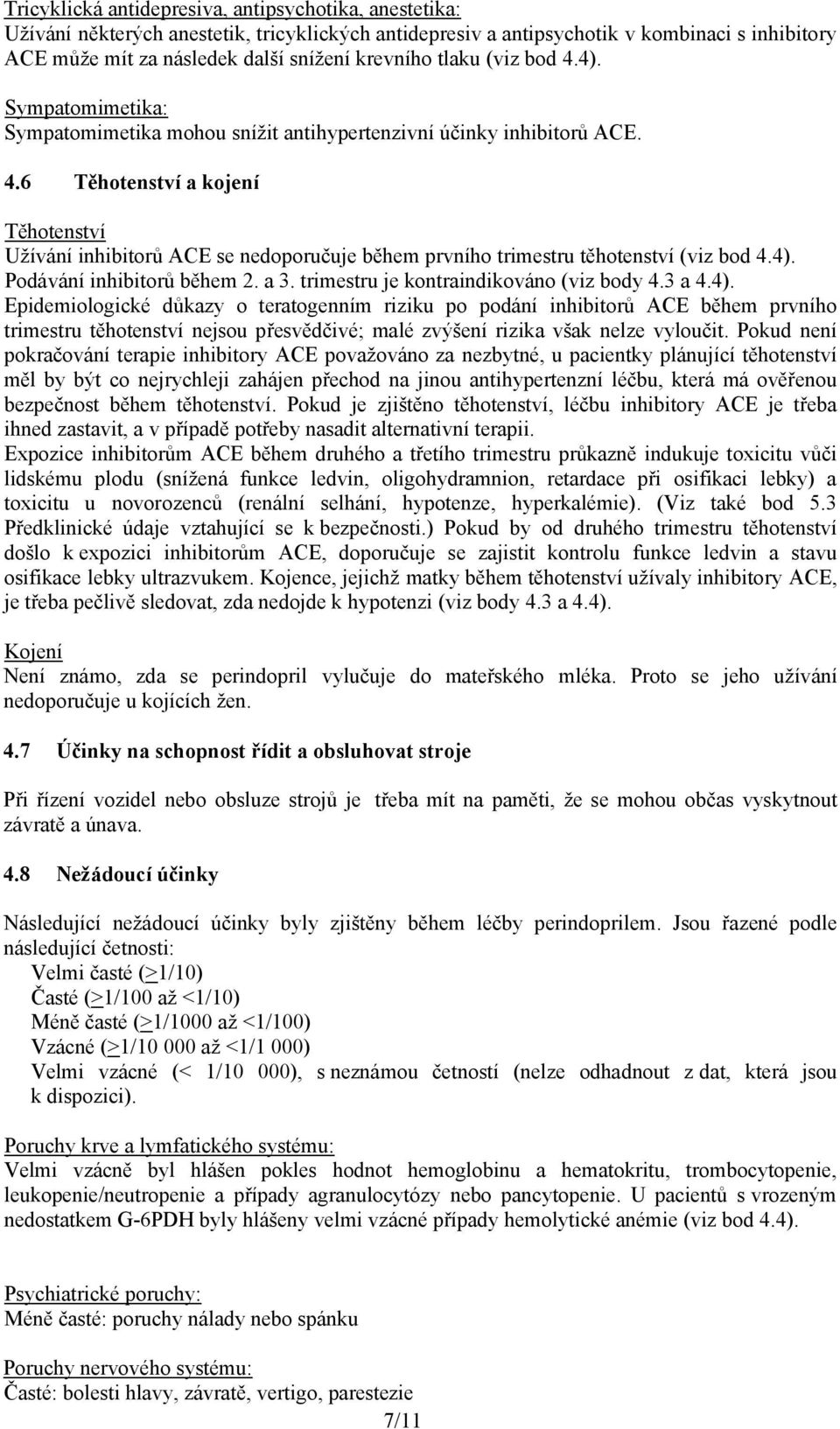 4). Podávání inhibitorů během 2. a 3. trimestru je kontraindikováno (viz body 4.3 a 4.4). Epidemiologické důkazy o teratogenním riziku po podání inhibitorů ACE během prvního trimestru těhotenství nejsou přesvědčivé; malé zvýšení rizika však nelze vyloučit.