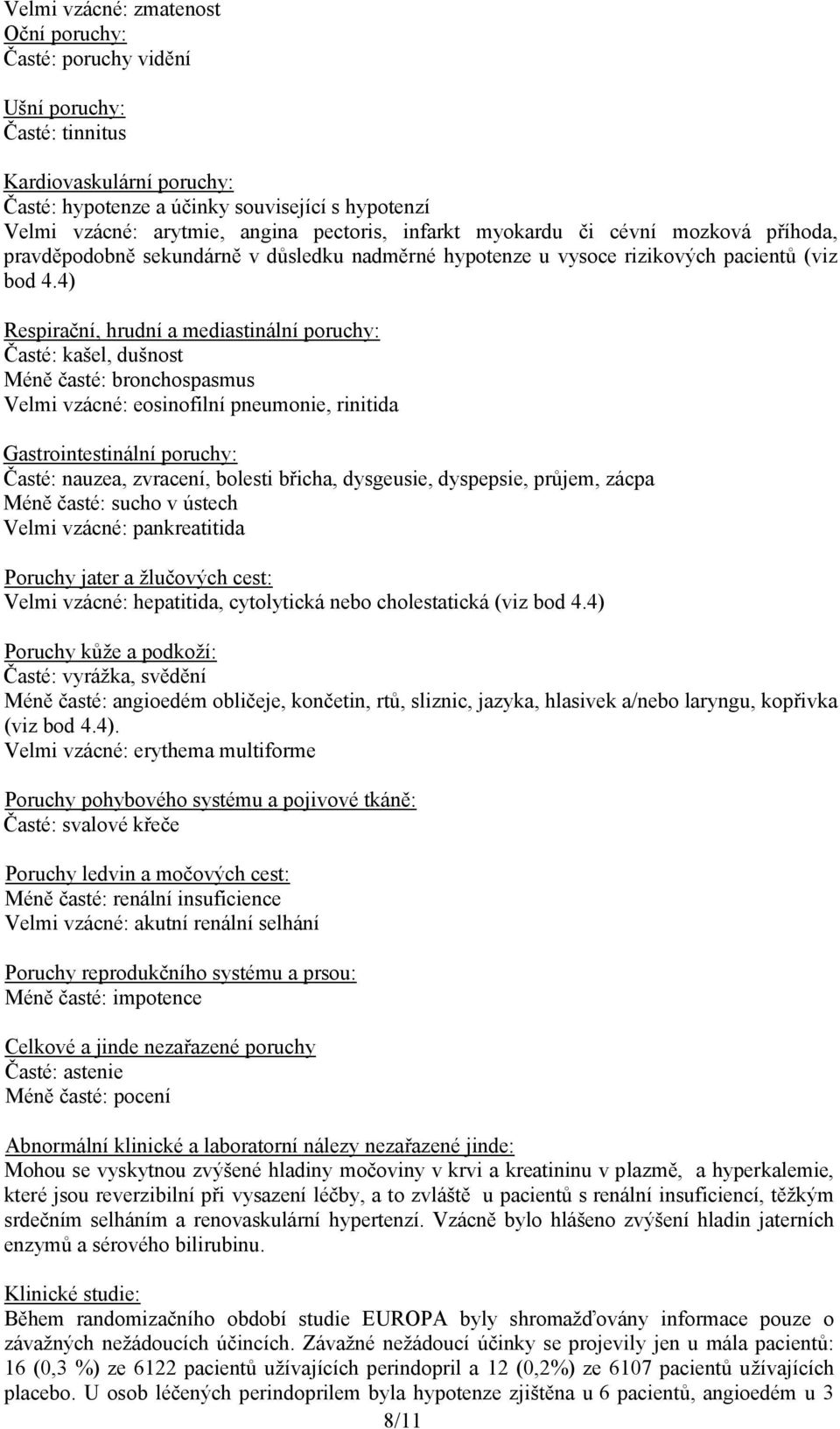 4) Respirační, hrudní a mediastinální poruchy: Časté: kašel, dušnost Méně časté: bronchospasmus Velmi vzácné: eosinofilní pneumonie, rinitida Gastrointestinální poruchy: Časté: nauzea, zvracení,