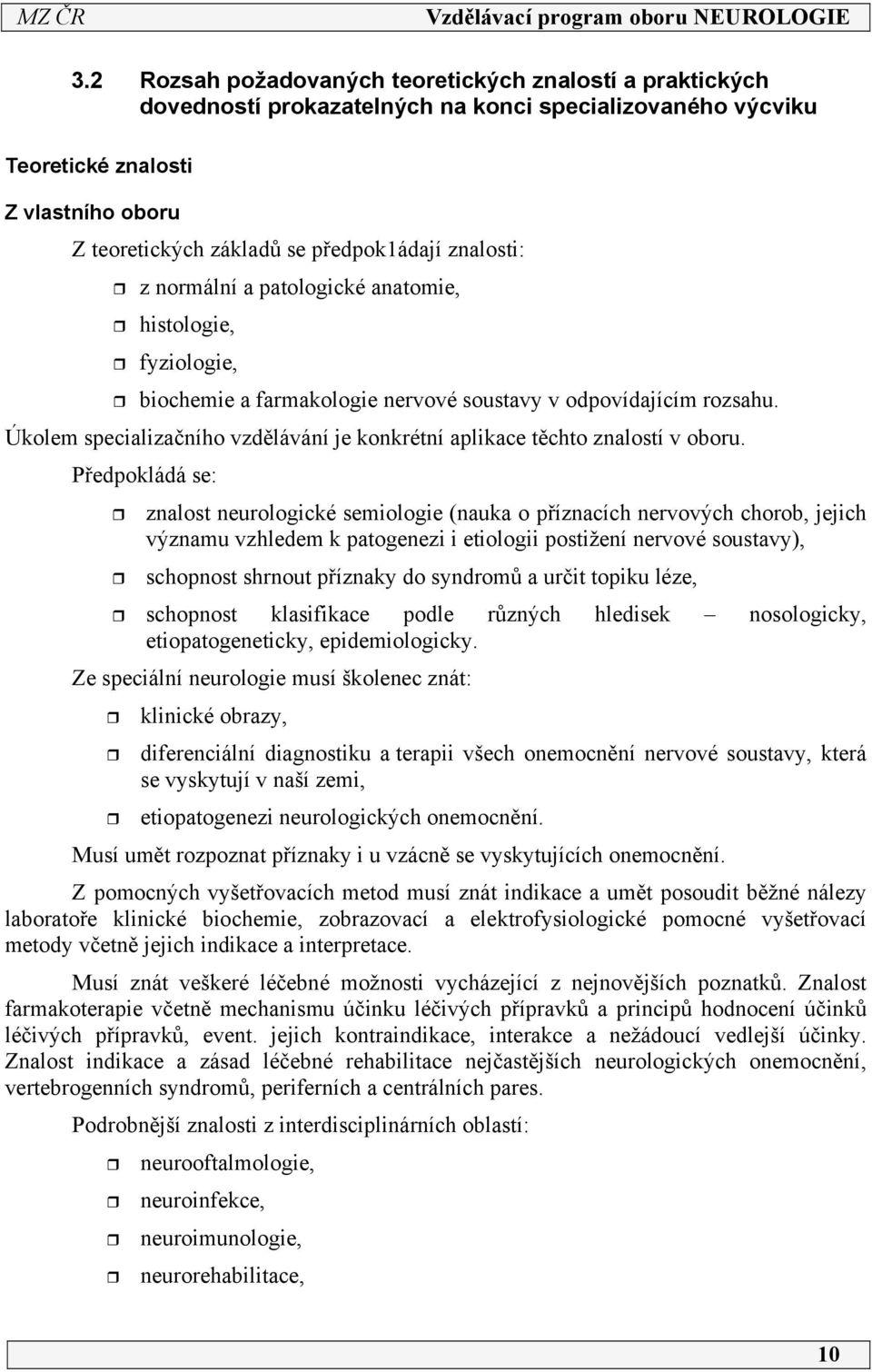 Úkolem specializačního vzdělávání je konkrétní aplikace těchto znalostí v oboru.