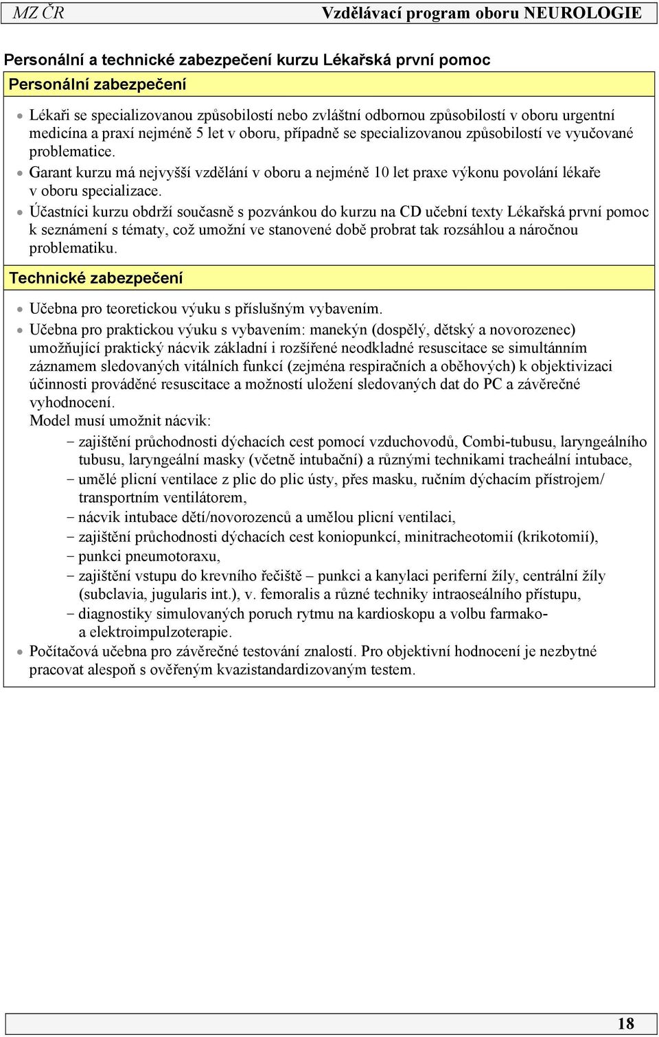 Účastníci kurzu obdrží současně s pozvánkou do kurzu na CD učební texty Lékařská první pomoc k seznámení s tématy, což umožní ve stanovené době probrat tak rozsáhlou a náročnou problematiku.