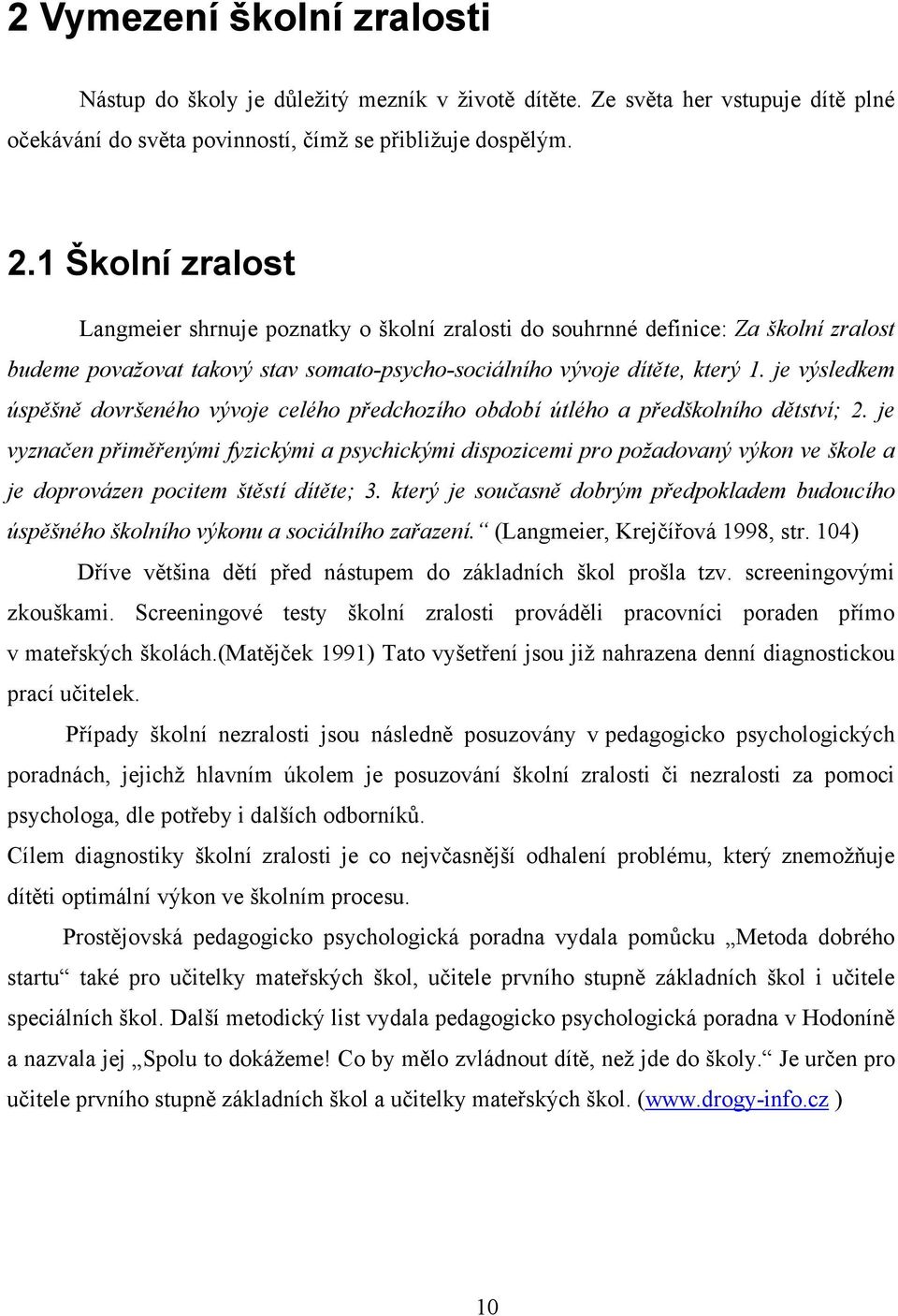 je výsledkem úspěšně dovršeného vývoje celého předchozího období útlého a předškolního dětství; 2.