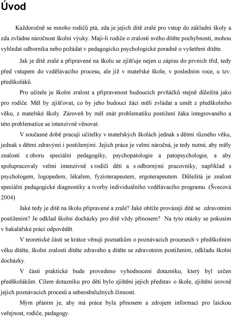 Jak je dítě zralé a připravené na školu se zjišťuje nejen u zápisu do prvních tříd, tedy před vstupem do vzdělávacího procesu, ale již v mateřské škole, v posledním roce, u tzv. předškoláků.