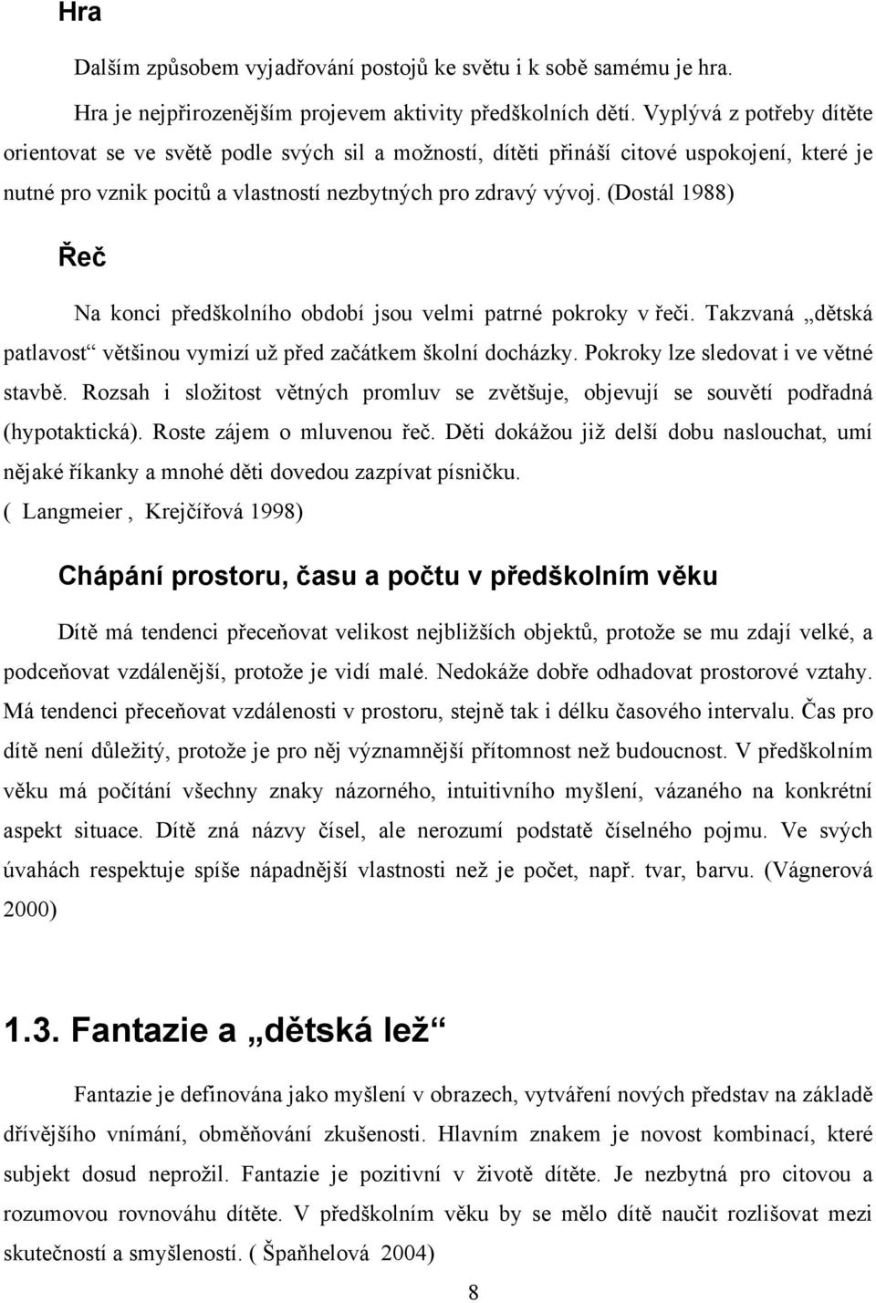 (Dostál 1988) Řeč Na konci předškolního období jsou velmi patrné pokroky v řeči. Takzvaná dětská patlavost většinou vymizí už před začátkem školní docházky. Pokroky lze sledovat i ve větné stavbě.