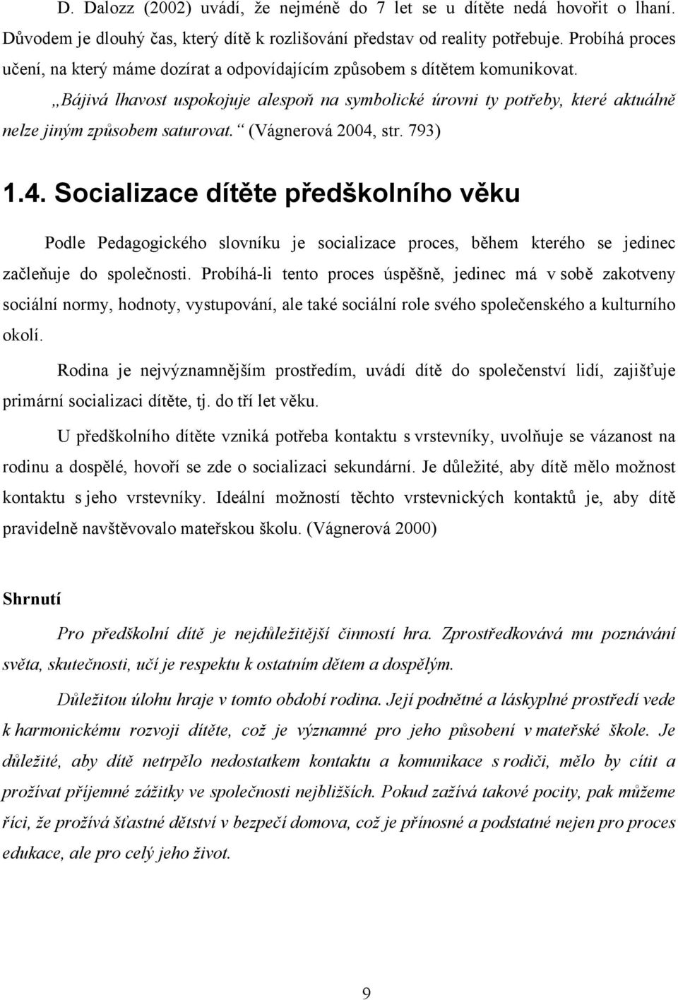 Bájivá lhavost uspokojuje alespoň na symbolické úrovni ty potřeby, které aktuálně nelze jiným způsobem saturovat. (Vágnerová 2004,