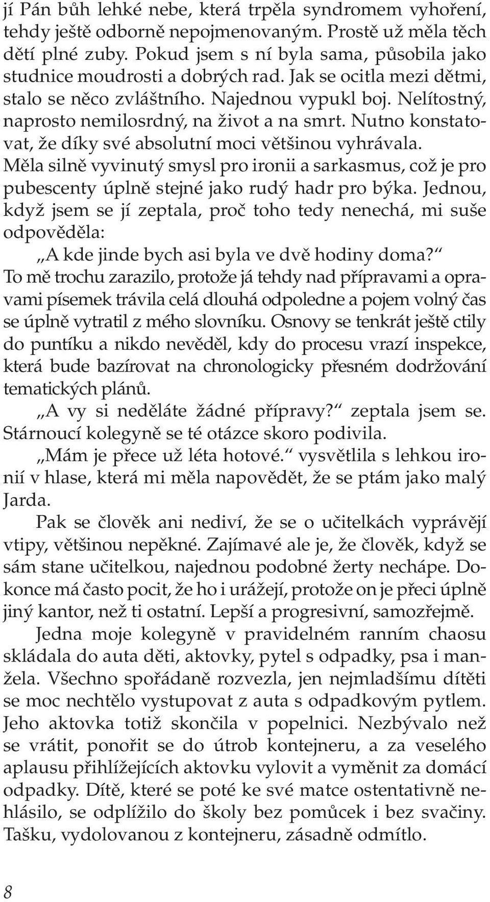 Nelítostný, naprosto nemilosrdný, na život a na smrt. Nutno konstatovat, že díky své absolutní moci většinou vyhrávala.