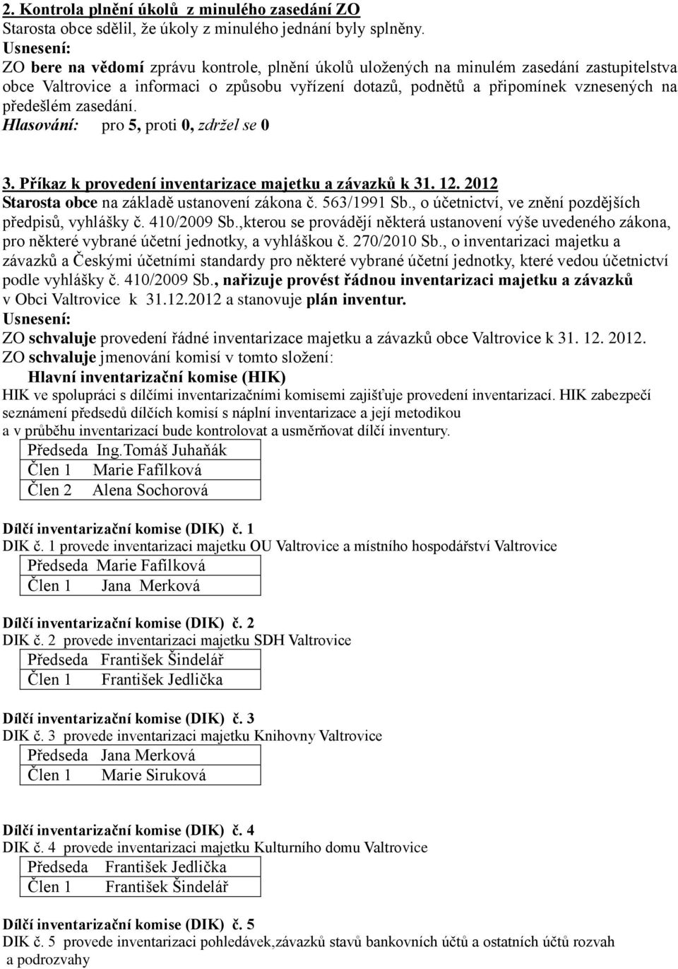 zasedání. 3. Příkaz k provedení inventarizace majetku a závazků k 31. 12. 2012 Starosta obce na základě ustanovení zákona č. 563/1991 Sb., o účetnictví, ve znění pozdějších předpisů, vyhlášky č.