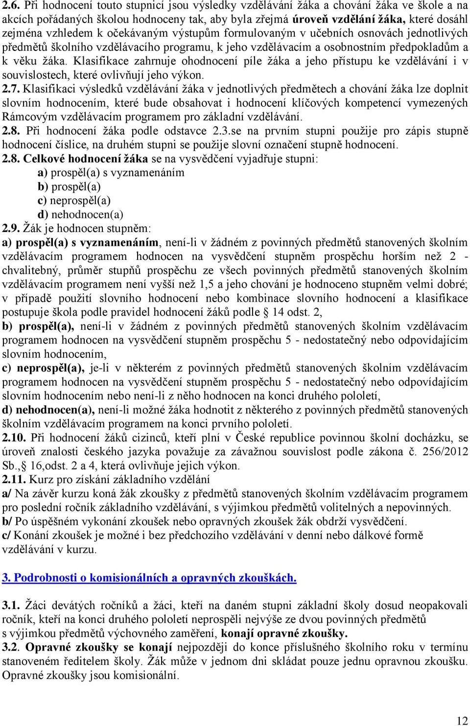 Klasifikace zahrnuje ohodnocení píle žáka a jeho přístupu ke vzdělávání i v souvislostech, které ovlivňují jeho výkon. 2.7.