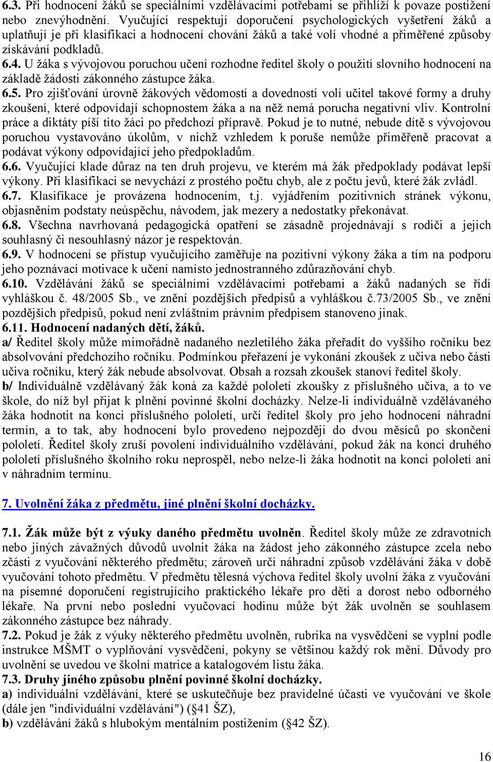 U žáka s vývojovou poruchou učení rozhodne ředitel školy o použití slovního hodnocení na základě žádosti zákonného zástupce žáka. 6.5.