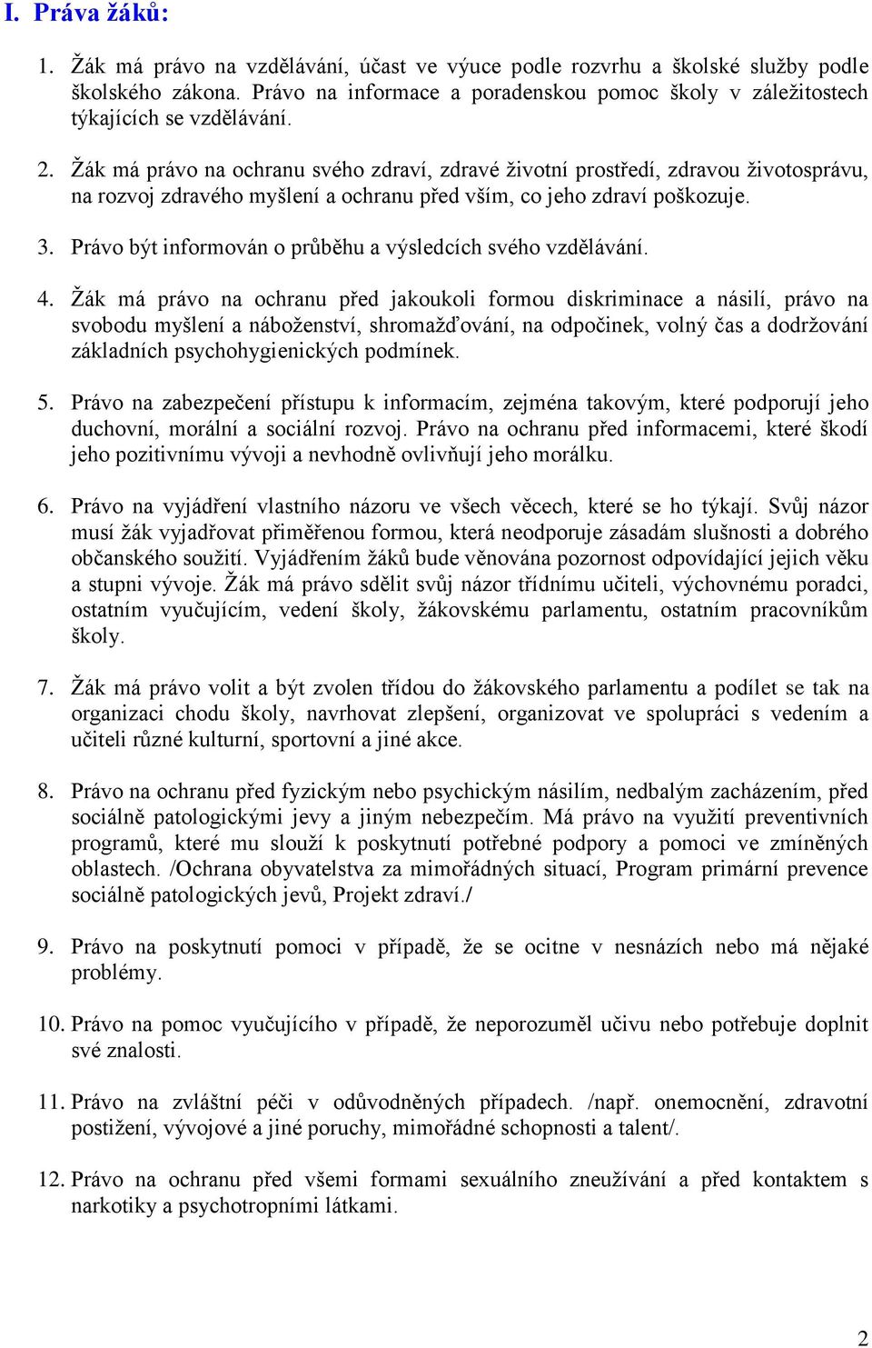 Žák má právo na ochranu svého zdraví, zdravé životní prostředí, zdravou životosprávu, na rozvoj zdravého myšlení a ochranu před vším, co jeho zdraví poškozuje. 3.